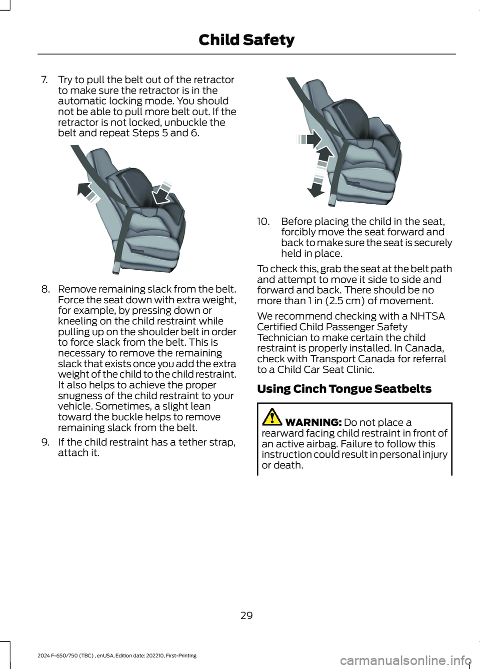FORD F650/750 2024 Owners Guide 7.Try to pull the belt out of the retractorto make sure the retractor is in theautomatic locking mode. You shouldnot be able to pull more belt out. If theretractor is not locked, unbuckle thebelt and FORD F650/750 2024 Owners Guide 7.Try to pull the belt out of the retractorto make sure the retractor is in theautomatic locking mode. You shouldnot be able to pull more belt out. If theretractor is not locked, unbuckle thebelt and