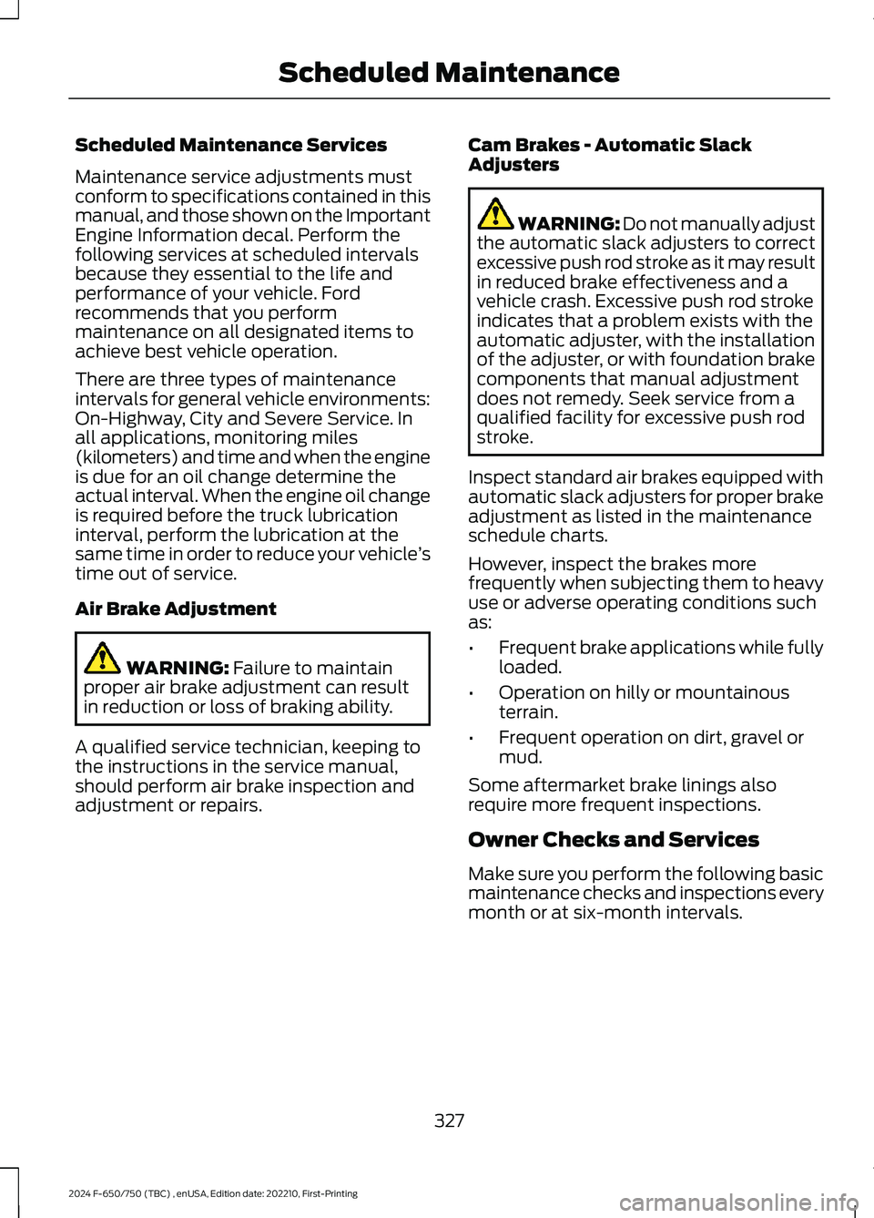 FORD F650/750 2024 Workshop Manual Scheduled Maintenance Services
Maintenance service adjustments mustconform to specifications contained in thismanual, and those shown on the ImportantEngine Information decal. Perform thefollowing ser FORD F650/750 2024 Workshop Manual Scheduled Maintenance Services
Maintenance service adjustments mustconform to specifications contained in thismanual, and those shown on the ImportantEngine Information decal. Perform thefollowing ser
