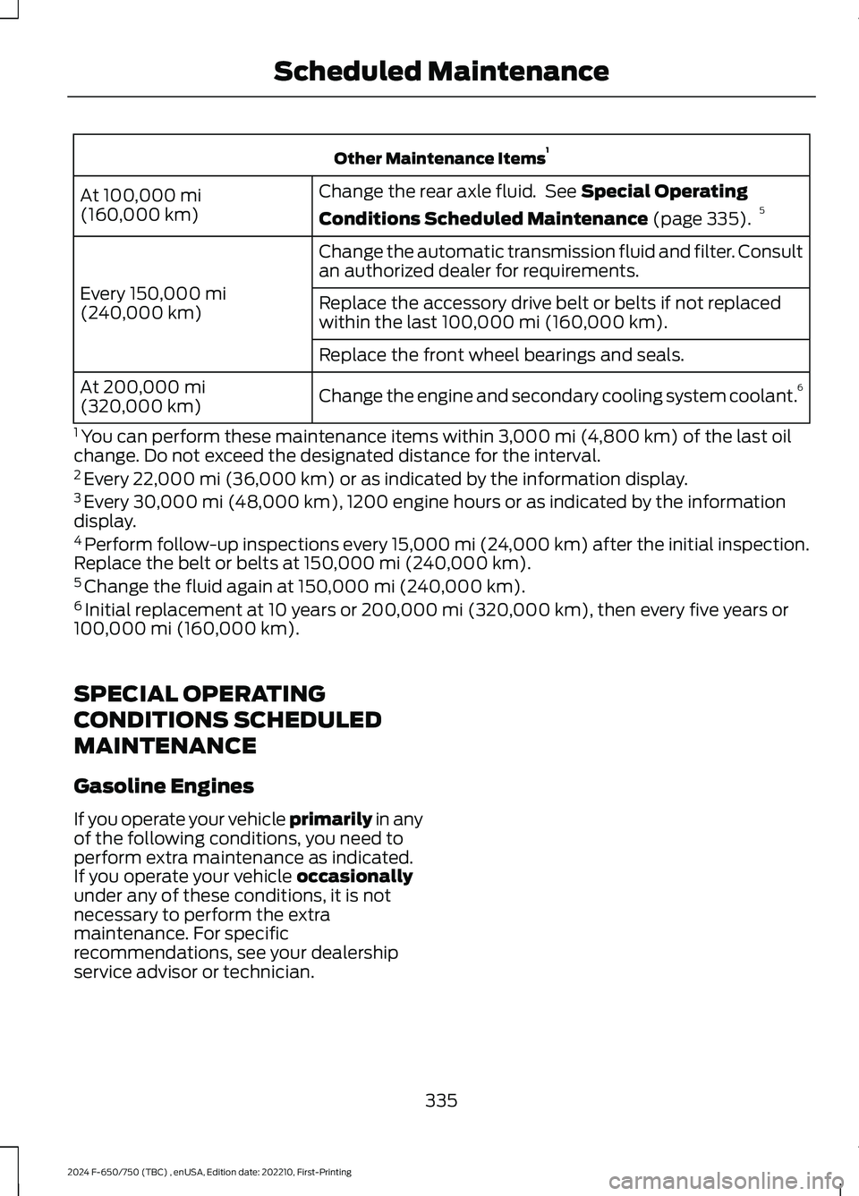 FORD F650/750 2024 Owners Manual Other Maintenance Items1
Change the rear axle fluid. See Special Operating
Conditions Scheduled Maintenance (page 335).5At 100,000 mi(160,000 km)
Change the automatic transmission fluid and filter. Co FORD F650/750 2024 Owners Manual Other Maintenance Items1
Change the rear axle fluid. See Special Operating
Conditions Scheduled Maintenance (page 335).5At 100,000 mi(160,000 km)
Change the automatic transmission fluid and filter. Co
