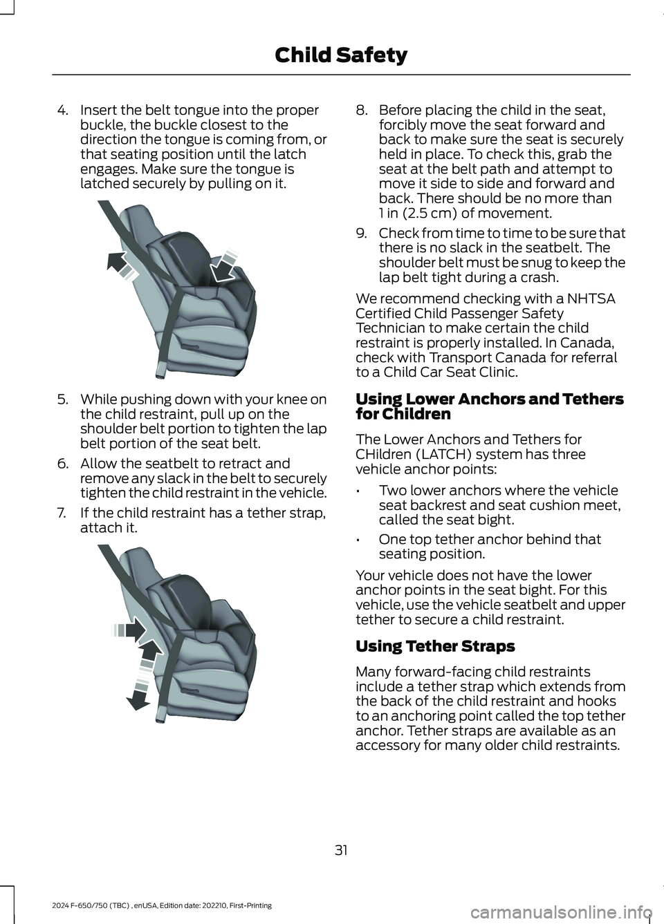 FORD F650/750 2024 Owners Guide 4.Insert the belt tongue into the properbuckle, the buckle closest to thedirection the tongue is coming from, orthat seating position until the latchengages. Make sure the tongue islatched securely by FORD F650/750 2024 Owners Guide 4.Insert the belt tongue into the properbuckle, the buckle closest to thedirection the tongue is coming from, orthat seating position until the latchengages. Make sure the tongue islatched securely by