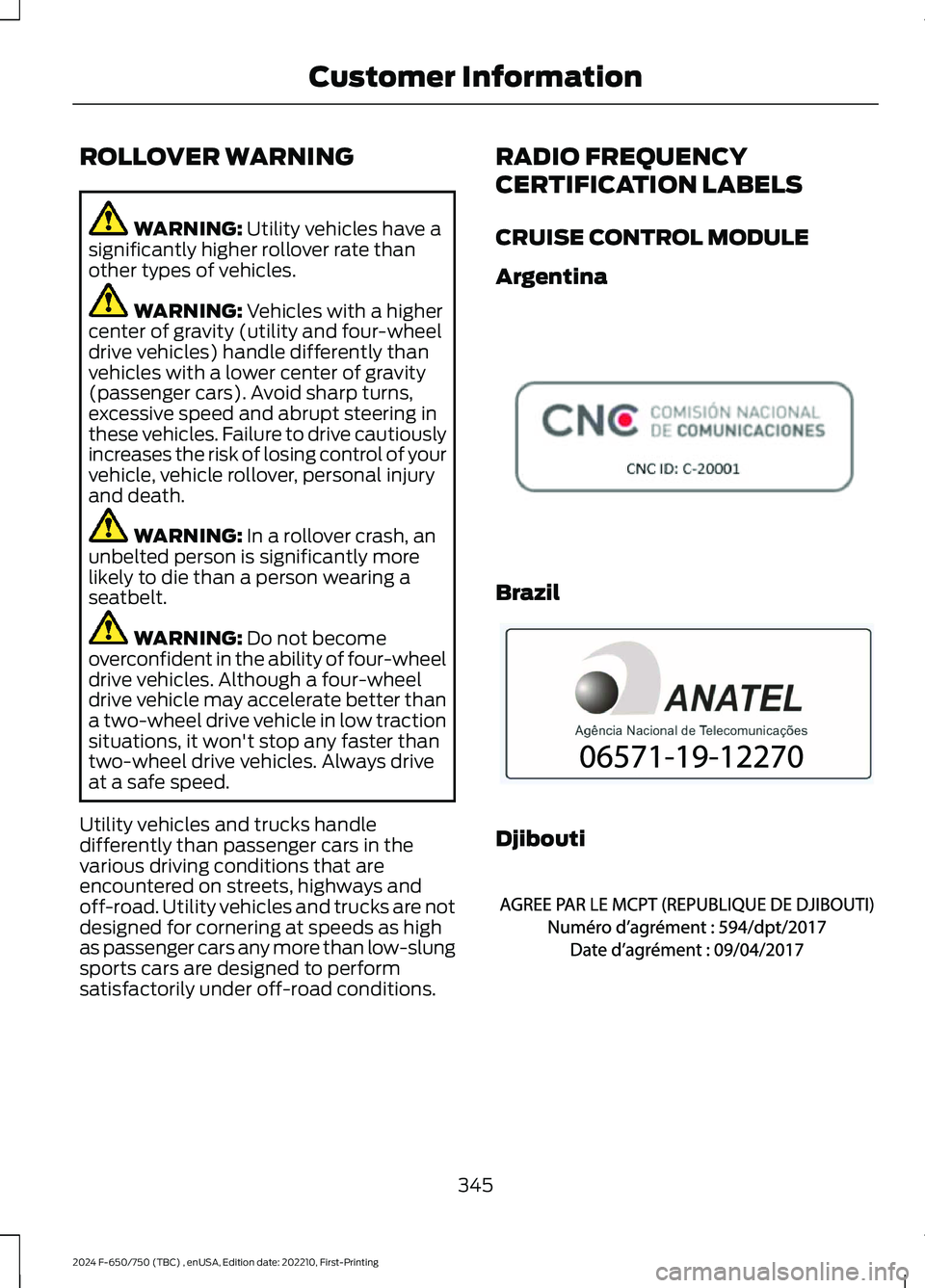 FORD F650/750 2024 Owners Manual ROLLOVER WARNING
WARNING: Utility vehicles have asignificantly higher rollover rate thanother types of vehicles.
WARNING: Vehicles with a highercenter of gravity (utility and four-wheeldrive vehicles) FORD F650/750 2024 Owners Manual ROLLOVER WARNING
WARNING: Utility vehicles have asignificantly higher rollover rate thanother types of vehicles.
WARNING: Vehicles with a highercenter of gravity (utility and four-wheeldrive vehicles)