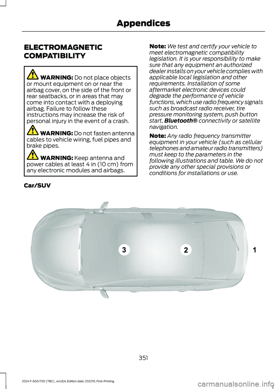 FORD F650/750 2024  Owners Manual ELECTROMAGNETIC
COMPATIBILITY
WARNING: Do not place objectsor mount equipment on or near theairbag cover, on the side of the front orrear seatbacks, or in areas that maycome into contact with a deploy