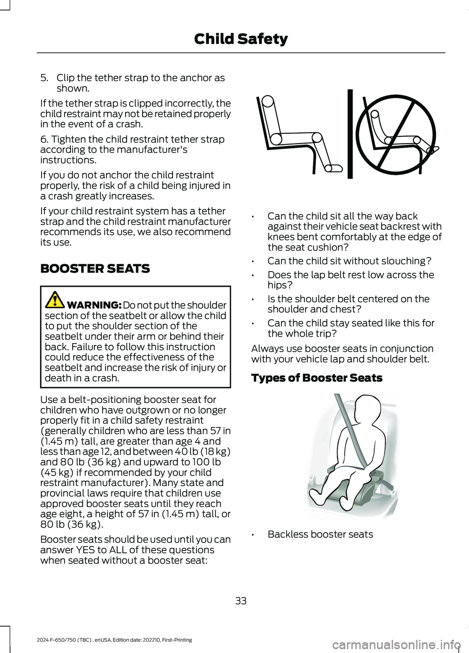 FORD F650/750 2024 Owners Guide 5.Clip the tether strap to the anchor asshown.
If the tether strap is clipped incorrectly, thechild restraint may not be retained properlyin the event of a crash.
6. Tighten the child restraint tether FORD F650/750 2024 Owners Guide 5.Clip the tether strap to the anchor asshown.
If the tether strap is clipped incorrectly, thechild restraint may not be retained properlyin the event of a crash.
6. Tighten the child restraint tether