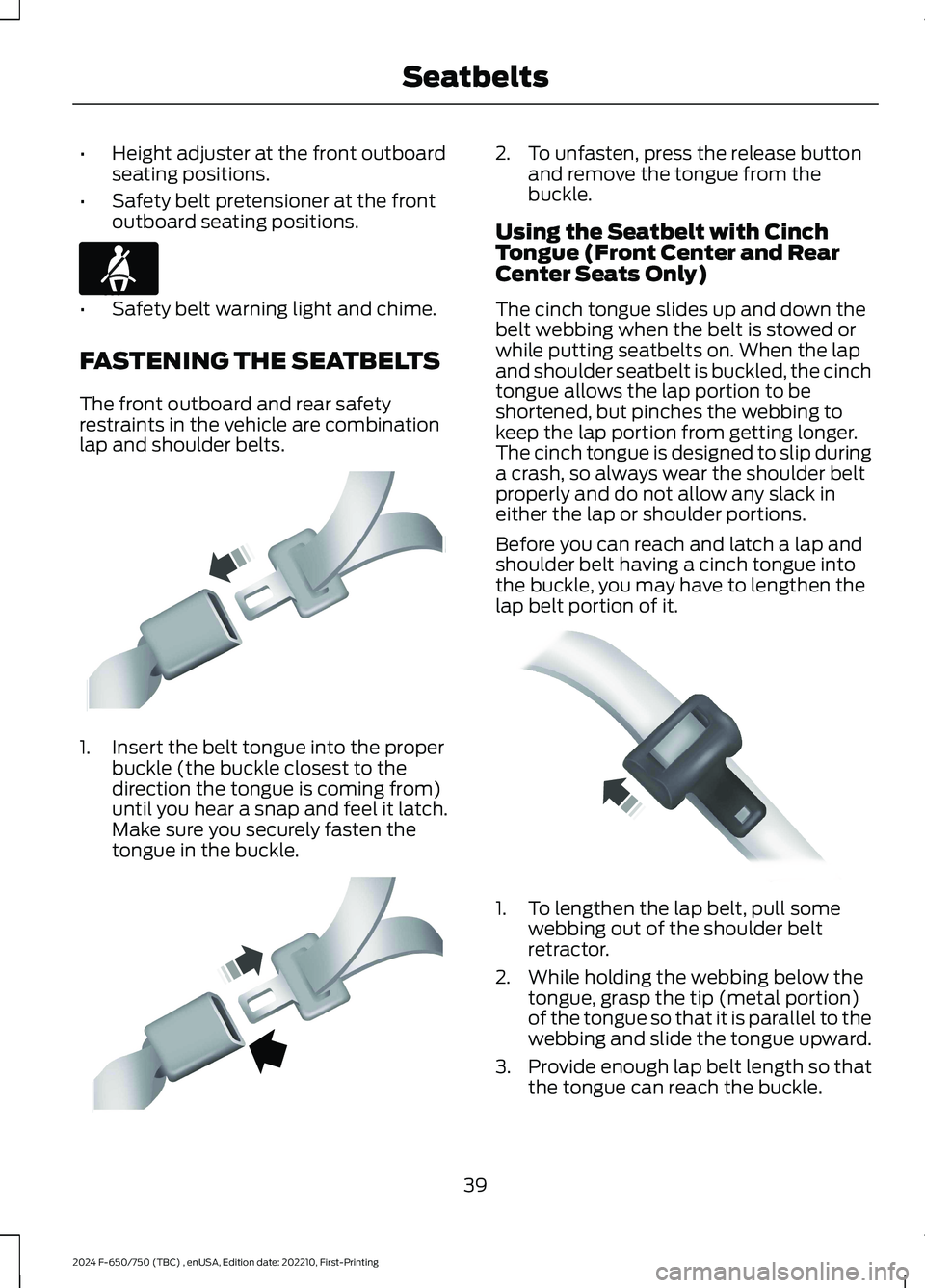 FORD F650/750 2024 Service Manual •Height adjuster at the front outboardseating positions.
•Safety belt pretensioner at the frontoutboard seating positions.
•Safety belt warning light and chime.
FASTENING THE SEATBELTS
The front FORD F650/750 2024 Service Manual •Height adjuster at the front outboardseating positions.
•Safety belt pretensioner at the frontoutboard seating positions.
•Safety belt warning light and chime.
FASTENING THE SEATBELTS
The front