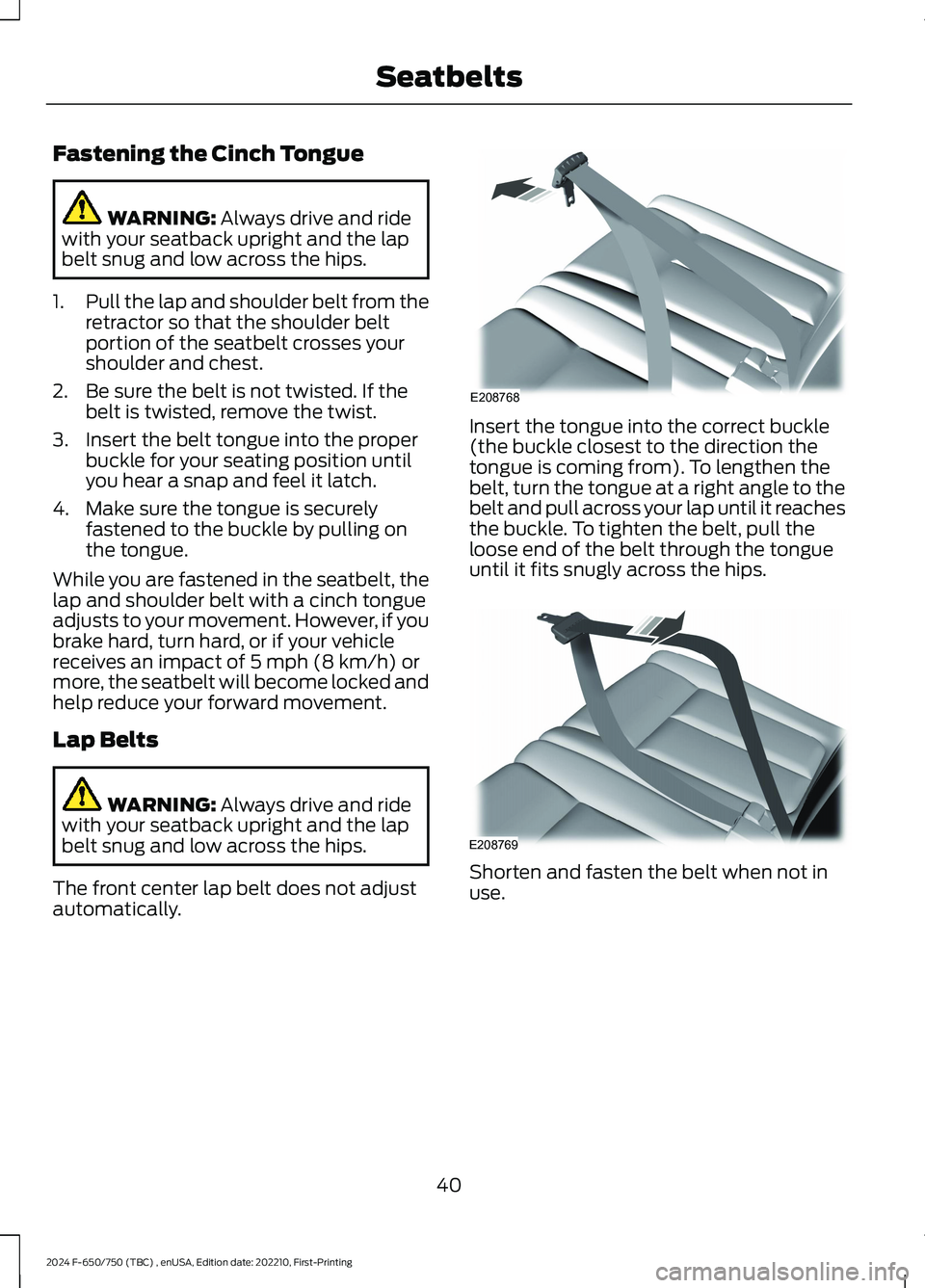 FORD F650/750 2024 Service Manual Fastening the Cinch Tongue
WARNING: Always drive and ridewith your seatback upright and the lapbelt snug and low across the hips.
1.Pull the lap and shoulder belt from theretractor so that the shoulde FORD F650/750 2024 Service Manual Fastening the Cinch Tongue
WARNING: Always drive and ridewith your seatback upright and the lapbelt snug and low across the hips.
1.Pull the lap and shoulder belt from theretractor so that the shoulde