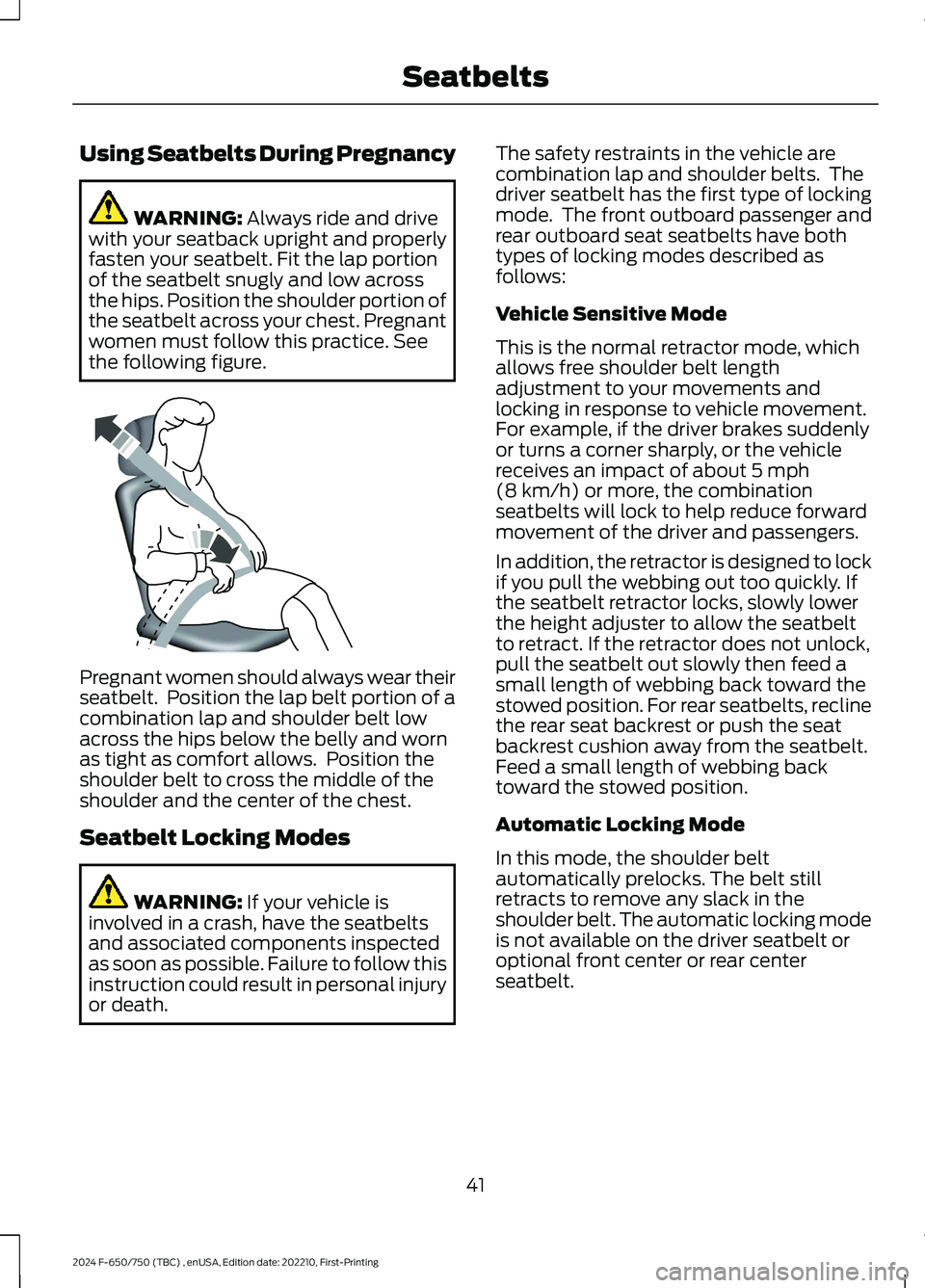 FORD F650/750 2024 Service Manual Using Seatbelts During Pregnancy
WARNING: Always ride and drivewith your seatback upright and properlyfasten your seatbelt. Fit the lap portionof the seatbelt snugly and low acrossthe hips. Position t FORD F650/750 2024 Service Manual Using Seatbelts During Pregnancy
WARNING: Always ride and drivewith your seatback upright and properlyfasten your seatbelt. Fit the lap portionof the seatbelt snugly and low acrossthe hips. Position t