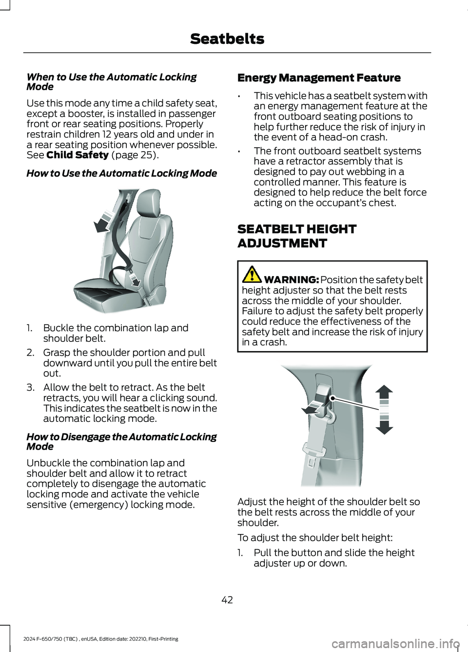 FORD F650/750 2024 Service Manual When to Use the Automatic LockingMode
Use this mode any time a child safety seat,except a booster, is installed in passengerfront or rear seating positions. Properlyrestrain children 12 years old and FORD F650/750 2024 Service Manual When to Use the Automatic LockingMode
Use this mode any time a child safety seat,except a booster, is installed in passengerfront or rear seating positions. Properlyrestrain children 12 years old and