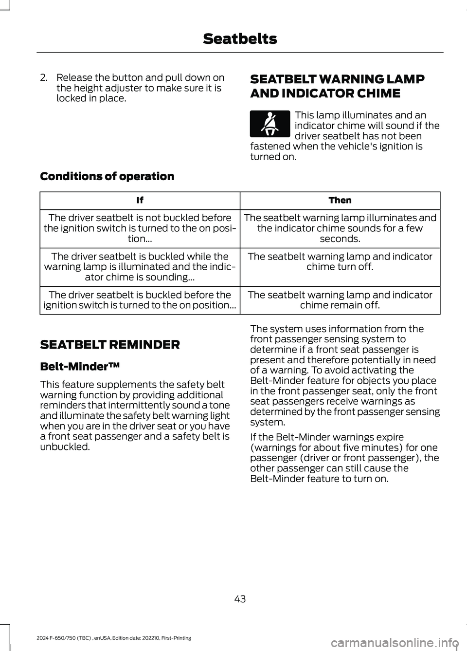 FORD F650/750 2024 Service Manual 2.Release the button and pull down onthe height adjuster to make sure it islocked in place.
SEATBELT WARNING LAMP
AND INDICATOR CHIME
This lamp illuminates and anindicator chime will sound if thedrive FORD F650/750 2024 Service Manual 2.Release the button and pull down onthe height adjuster to make sure it islocked in place.
SEATBELT WARNING LAMP
AND INDICATOR CHIME
This lamp illuminates and anindicator chime will sound if thedrive