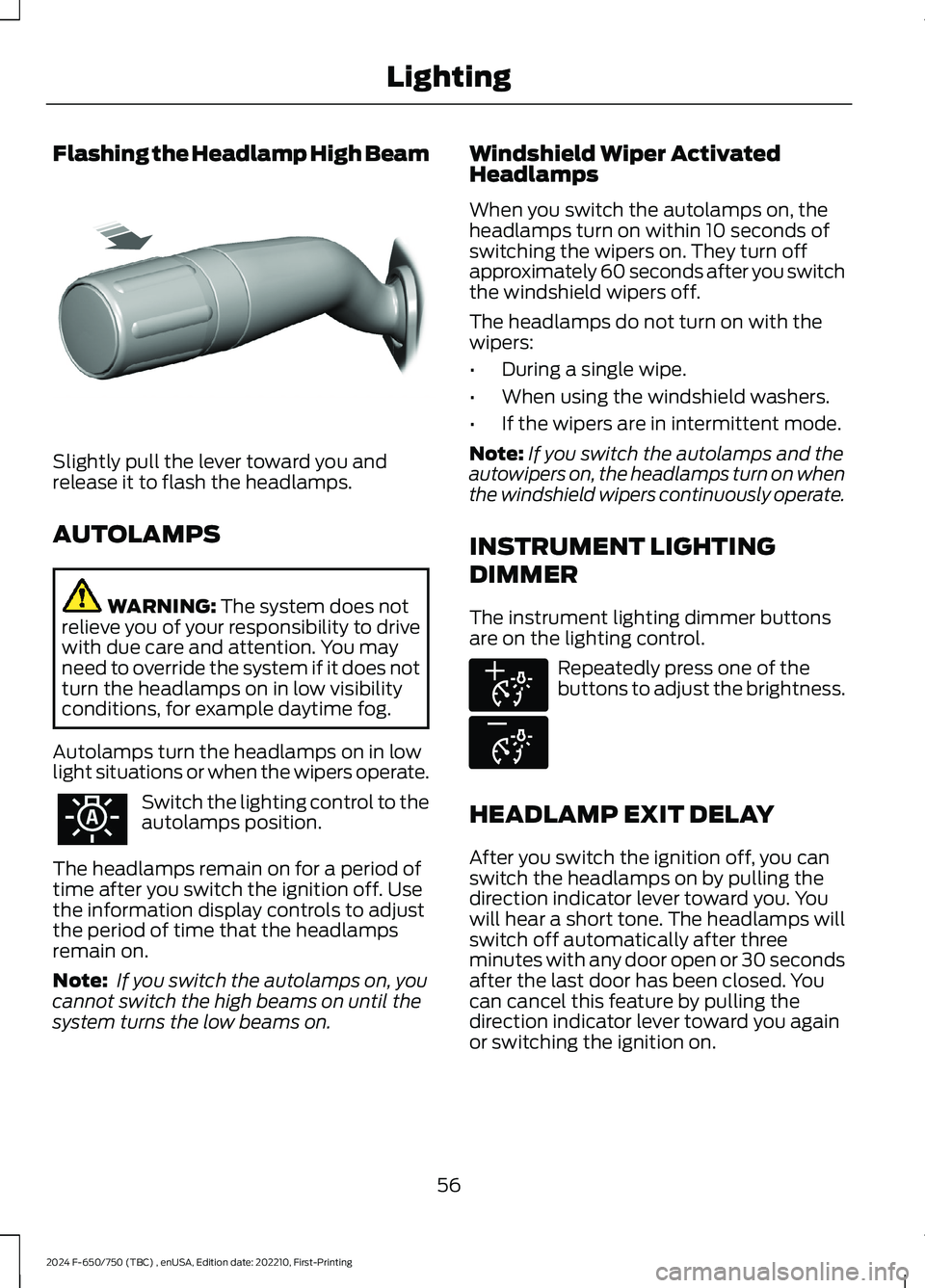 FORD F650/750 2024 Workshop Manual Flashing the Headlamp High Beam
Slightly pull the lever toward you andrelease it to flash the headlamps.
AUTOLAMPS
WARNING: The system does notrelieve you of your responsibility to drivewith due care FORD F650/750 2024 Workshop Manual Flashing the Headlamp High Beam
Slightly pull the lever toward you andrelease it to flash the headlamps.
AUTOLAMPS
WARNING: The system does notrelieve you of your responsibility to drivewith due care