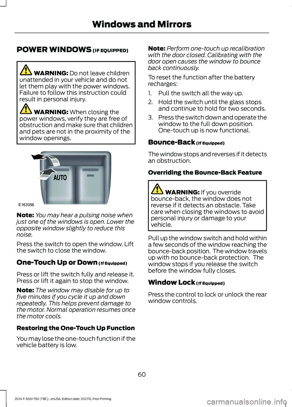FORD F650/750 2024 Repair Manual POWER WINDOWS (IF EQUIPPED)
WARNING: Do not leave childrenunattended in your vehicle and do notlet them play with the power windows.Failure to follow this instruction couldresult in personal injury.
W