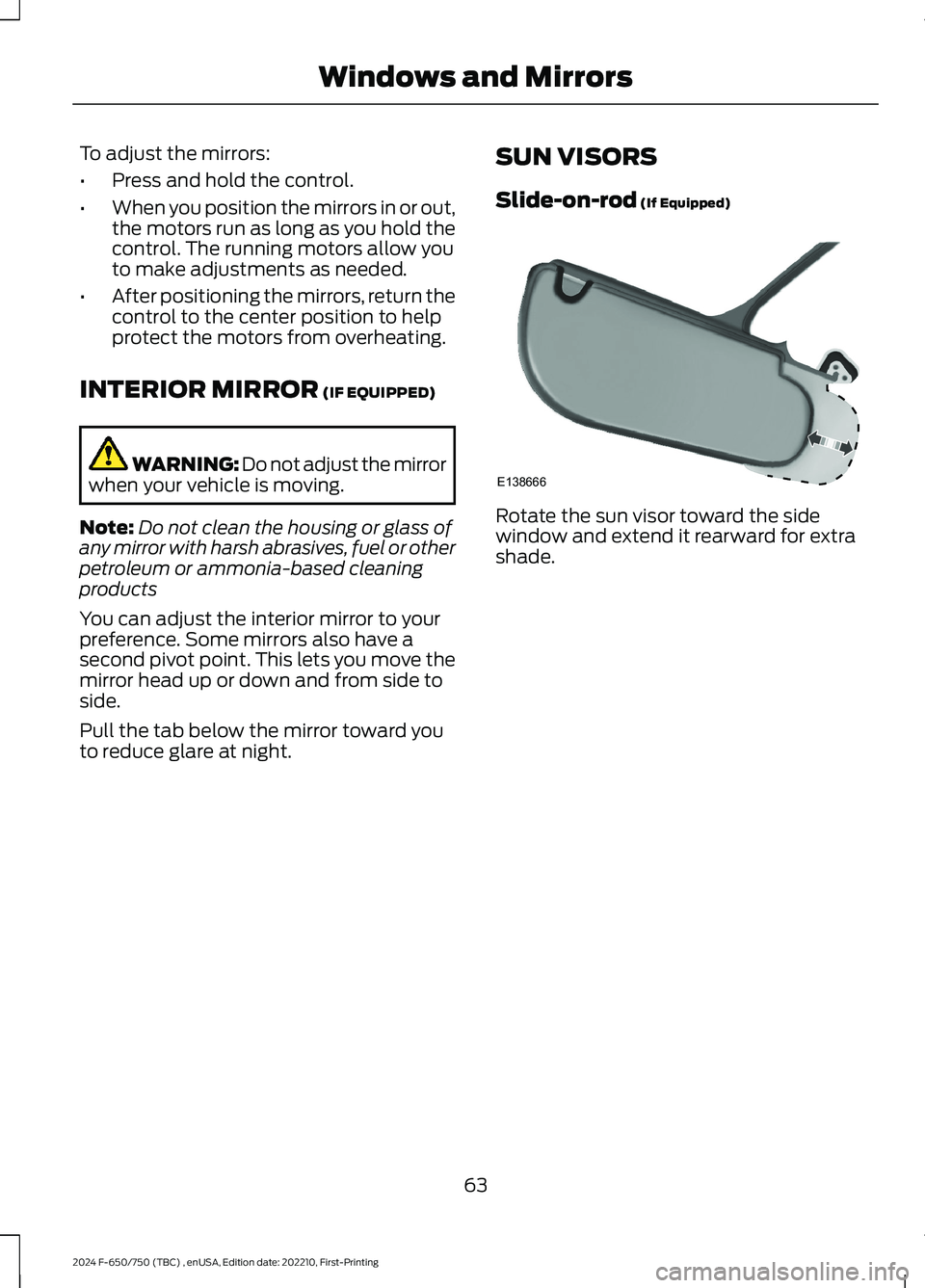 FORD F650/750 2024 Repair Manual To adjust the mirrors:
•Press and hold the control.
•When you position the mirrors in or out,the motors run as long as you hold thecontrol. The running motors allow youto make adjustments as neede