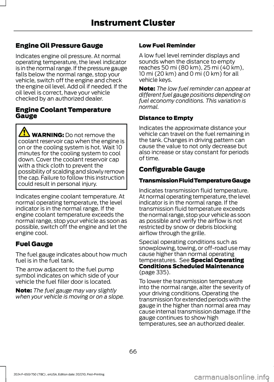 FORD F650/750 2024 Owners Manual Engine Oil Pressure Gauge
Indicates engine oil pressure. At normaloperating temperature, the level indicatoris in the normal range. If the pressure gaugefalls below the normal range, stop yourvehicle, FORD F650/750 2024 Owners Manual Engine Oil Pressure Gauge
Indicates engine oil pressure. At normaloperating temperature, the level indicatoris in the normal range. If the pressure gaugefalls below the normal range, stop yourvehicle,