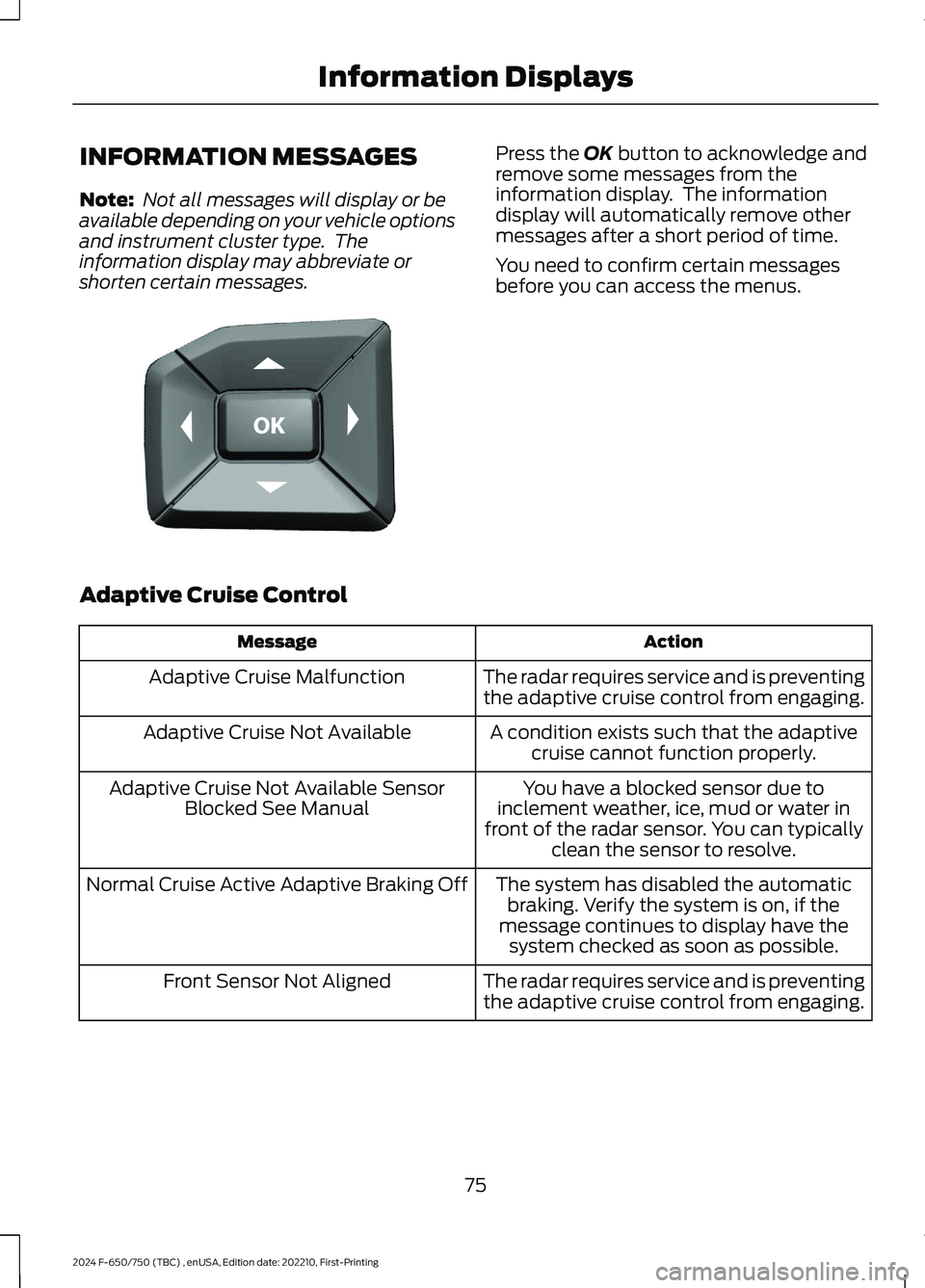 FORD F650/750 2024 Owners Manual INFORMATION MESSAGES
Note: Not all messages will display or beavailable depending on your vehicle optionsand instrument cluster type. Theinformation display may abbreviate orshorten certain messages. FORD F650/750 2024 Owners Manual INFORMATION MESSAGES
Note: Not all messages will display or beavailable depending on your vehicle optionsand instrument cluster type. Theinformation display may abbreviate orshorten certain messages.