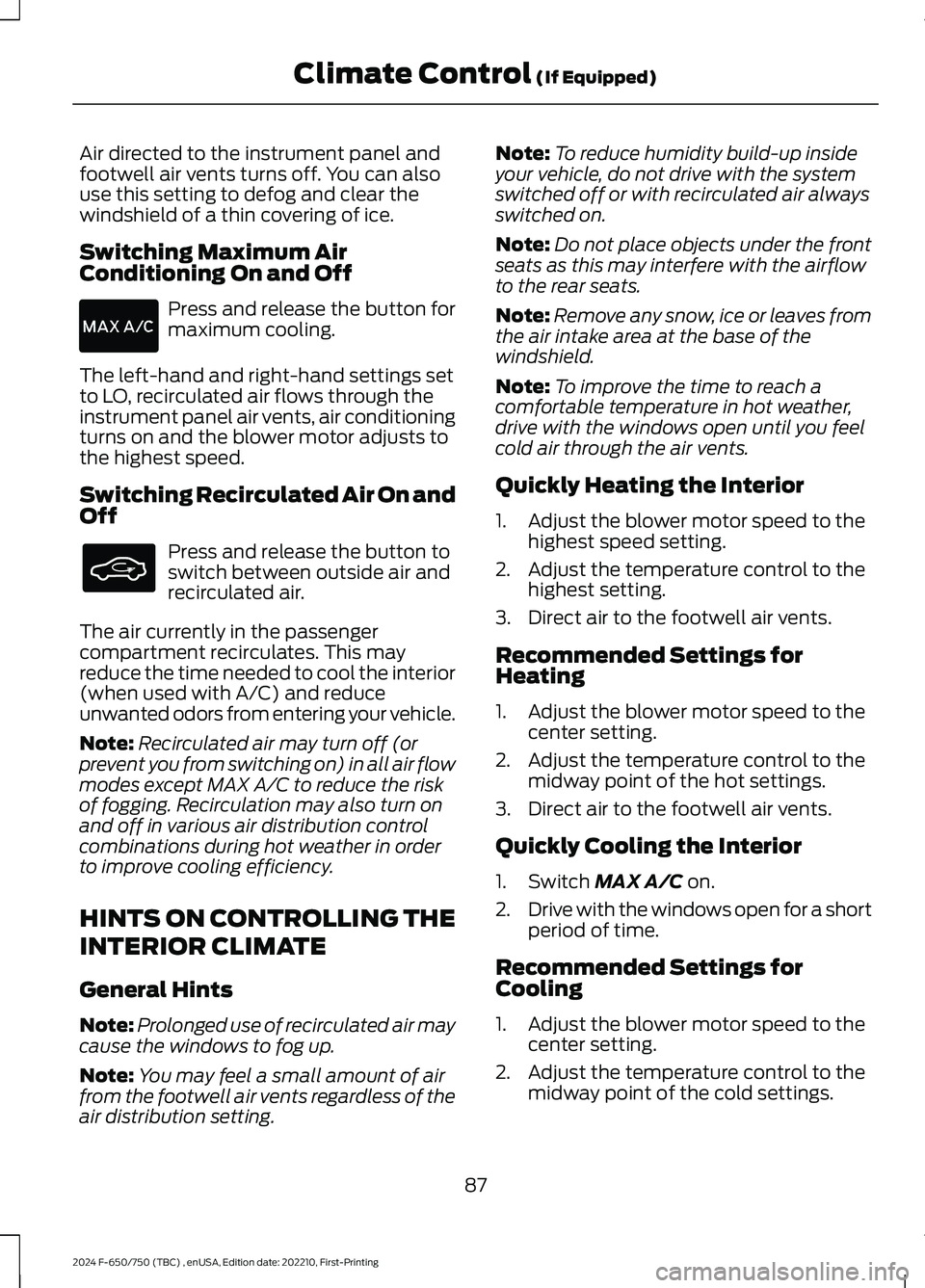 FORD F650/750 2024 Owners Manual Air directed to the instrument panel andfootwell air vents turns off. You can alsouse this setting to defog and clear thewindshield of a thin covering of ice.
Switching Maximum AirConditioning On and FORD F650/750 2024 Owners Manual Air directed to the instrument panel andfootwell air vents turns off. You can alsouse this setting to defog and clear thewindshield of a thin covering of ice.
Switching Maximum AirConditioning On and