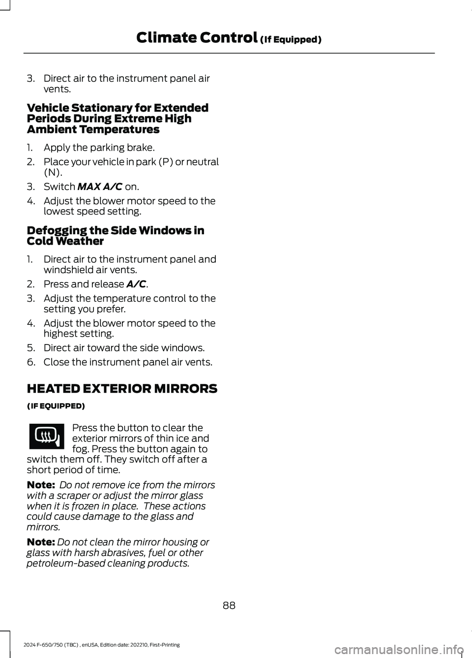 FORD F650/750 2024 Owners Manual 3.Direct air to the instrument panel airvents.
Vehicle Stationary for ExtendedPeriods During Extreme HighAmbient Temperatures
1.Apply the parking brake.
2.Place your vehicle in park (P) or neutral(N). FORD F650/750 2024 Owners Manual 3.Direct air to the instrument panel airvents.
Vehicle Stationary for ExtendedPeriods During Extreme HighAmbient Temperatures
1.Apply the parking brake.
2.Place your vehicle in park (P) or neutral(N).