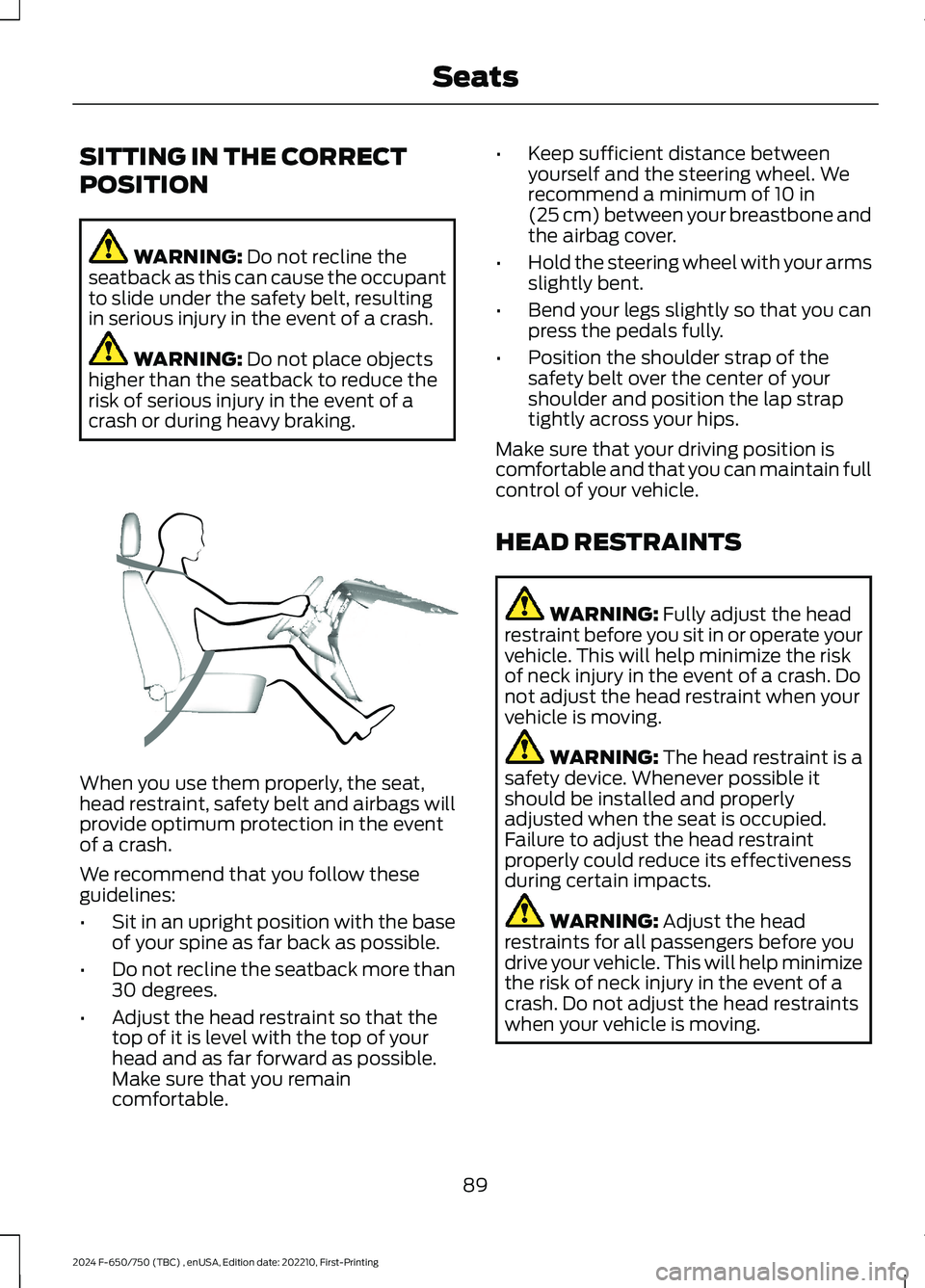 FORD F650/750 2024 Owners Manual SITTING IN THE CORRECT
POSITION
WARNING: Do not recline theseatback as this can cause the occupantto slide under the safety belt, resultingin serious injury in the event of a crash.
WARNING: Do not pl FORD F650/750 2024 Owners Manual SITTING IN THE CORRECT
POSITION
WARNING: Do not recline theseatback as this can cause the occupantto slide under the safety belt, resultingin serious injury in the event of a crash.
WARNING: Do not pl