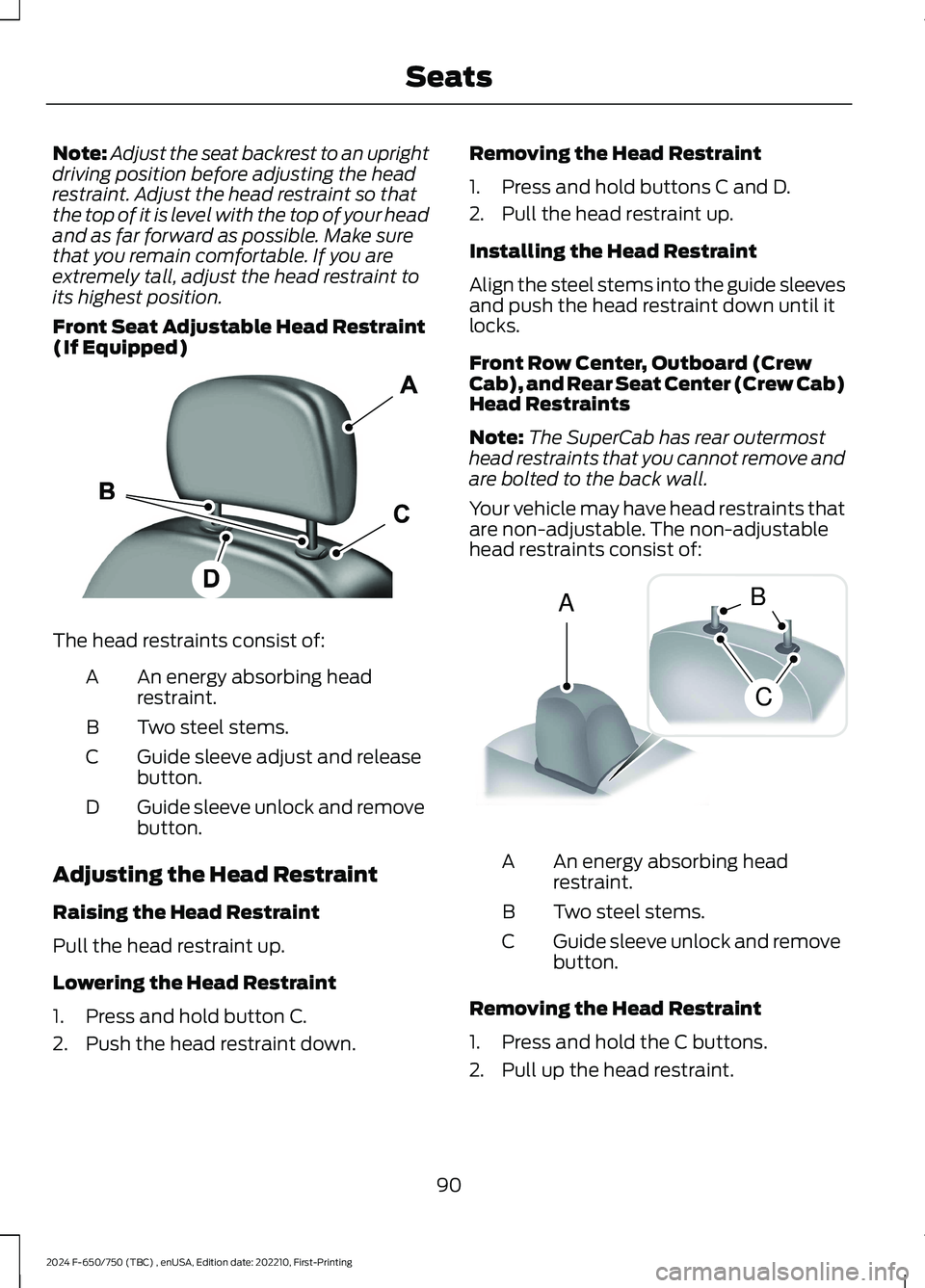 FORD F650/750 2024 Owners Manual Note:Adjust the seat backrest to an uprightdriving position before adjusting the headrestraint. Adjust the head restraint so thatthe top of it is level with the top of your headand as far forward as p FORD F650/750 2024 Owners Manual Note:Adjust the seat backrest to an uprightdriving position before adjusting the headrestraint. Adjust the head restraint so thatthe top of it is level with the top of your headand as far forward as p