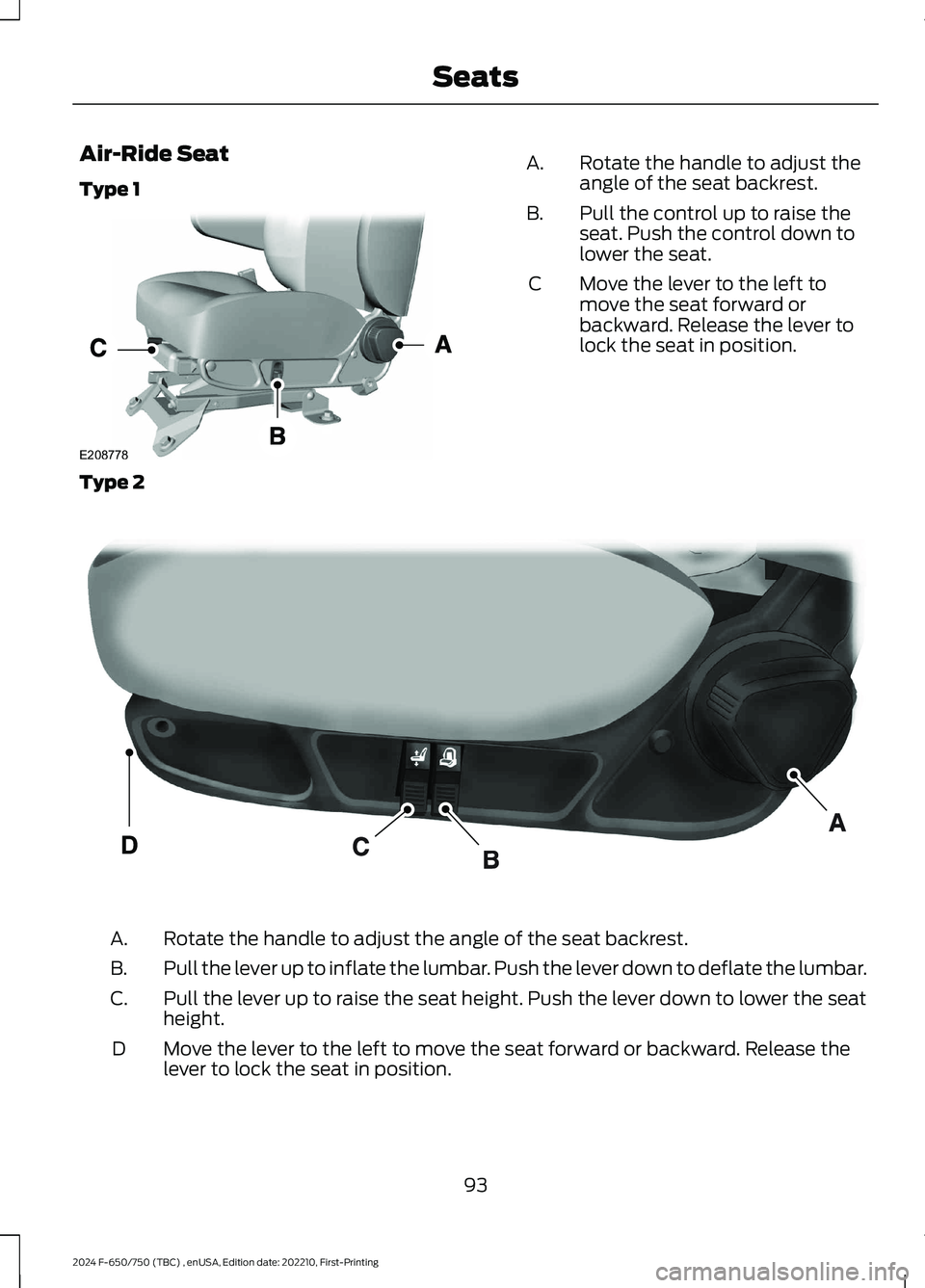 FORD F650/750 2024 Owners Manual Air-Ride Seat
Type 1
Rotate the handle to adjust theangle of the seat backrest.A.
Pull the control up to raise theseat. Push the control down tolower the seat.
B.
Move the lever to the left tomove the FORD F650/750 2024 Owners Manual Air-Ride Seat
Type 1
Rotate the handle to adjust theangle of the seat backrest.A.
Pull the control up to raise theseat. Push the control down tolower the seat.
B.
Move the lever to the left tomove the