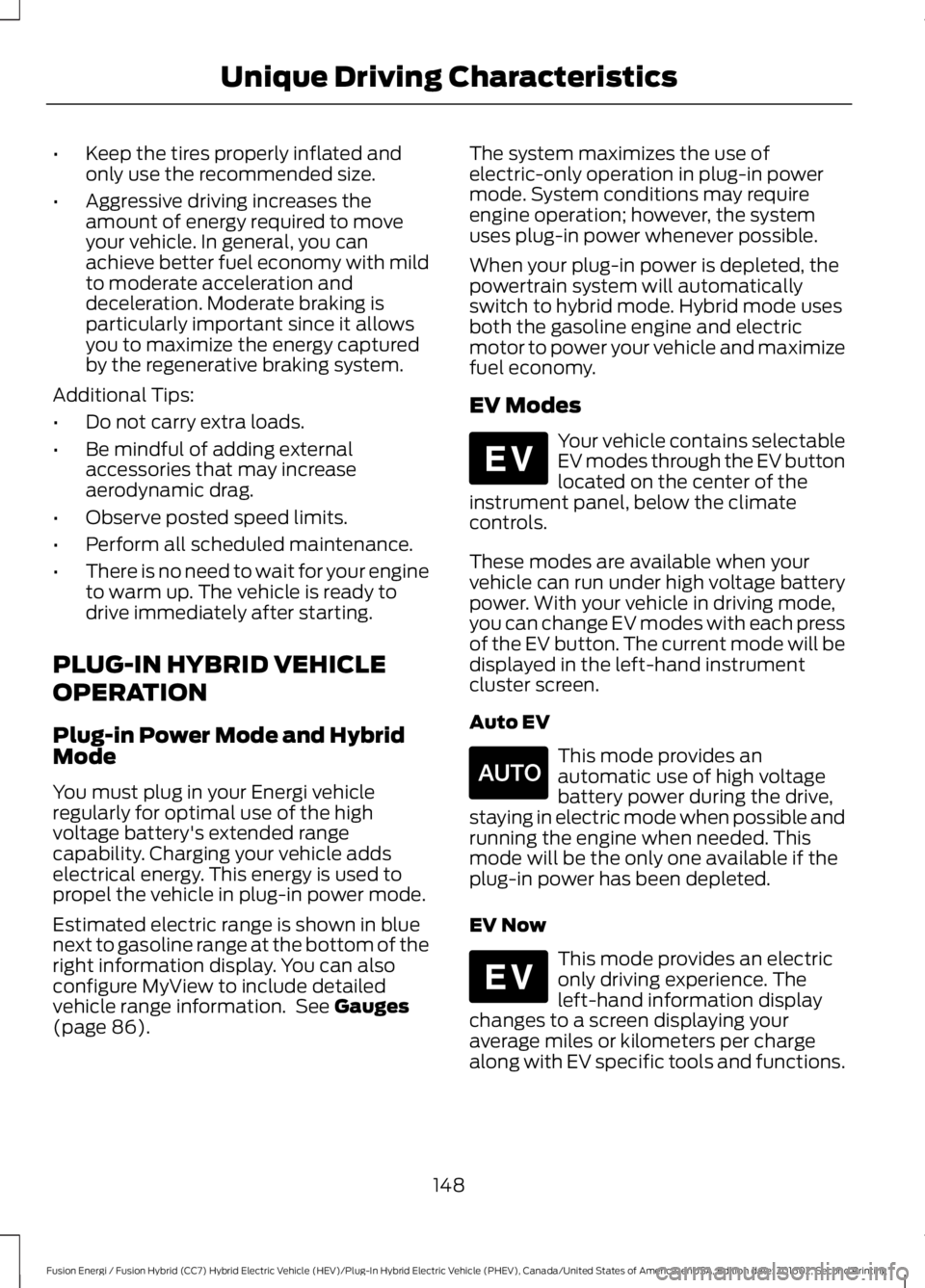 FORD FUSION ENERGI 2017 Owners Manual •Keep the tires properly inflated andonly use the recommended size.
•Aggressive driving increases theamount of energy required to moveyour vehicle. In general, you canachieve better fuel economy w FORD FUSION ENERGI 2017 Owners Manual •Keep the tires properly inflated andonly use the recommended size.
•Aggressive driving increases theamount of energy required to moveyour vehicle. In general, you canachieve better fuel economy w