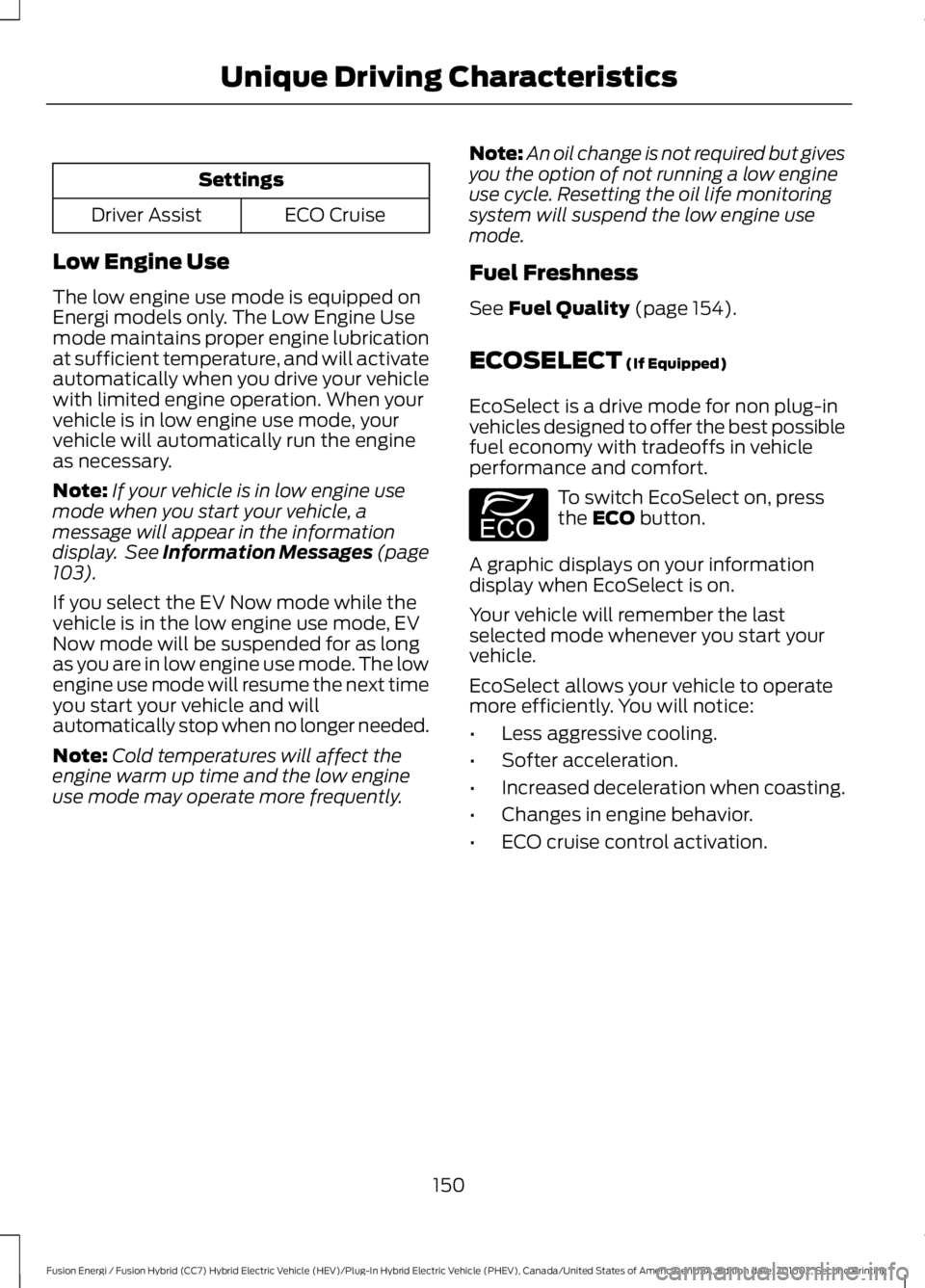 FORD FUSION ENERGI 2017 Owners Manual Settings
ECO CruiseDriver Assist
Low Engine Use
The low engine use mode is equipped onEnergi models only. The Low Engine Usemode maintains proper engine lubricationat sufficient temperature, and will FORD FUSION ENERGI 2017 Owners Manual Settings
ECO CruiseDriver Assist
Low Engine Use
The low engine use mode is equipped onEnergi models only. The Low Engine Usemode maintains proper engine lubricationat sufficient temperature, and will