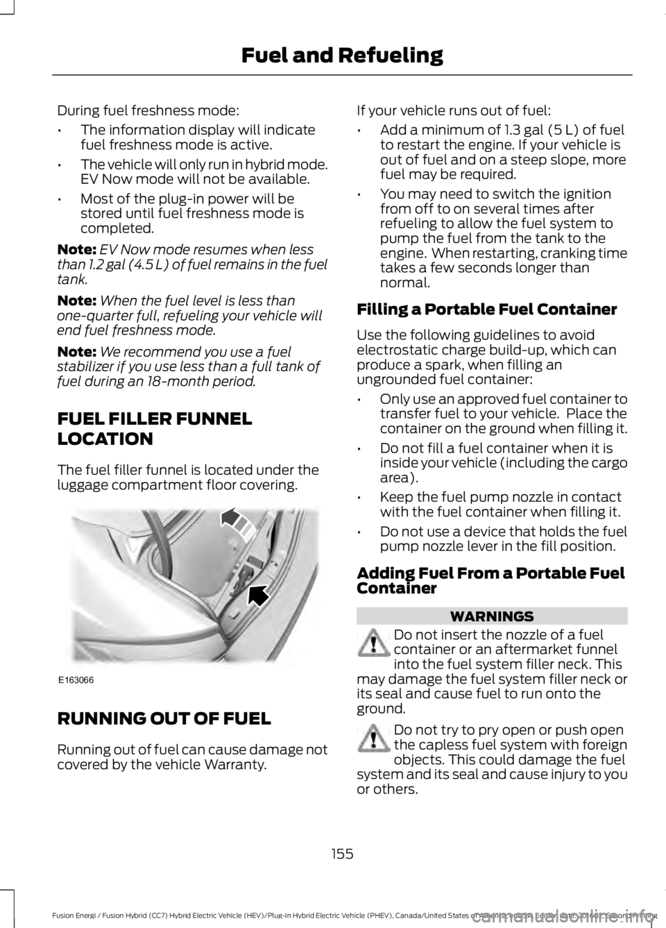FORD FUSION ENERGI 2017 Owners Manual During fuel freshness mode:
•The information display will indicatefuel freshness mode is active.
•The vehicle will only run in hybrid mode.EV Now mode will not be available.
•Most of the plug-in FORD FUSION ENERGI 2017 Owners Manual During fuel freshness mode:
•The information display will indicatefuel freshness mode is active.
•The vehicle will only run in hybrid mode.EV Now mode will not be available.
•Most of the plug-in