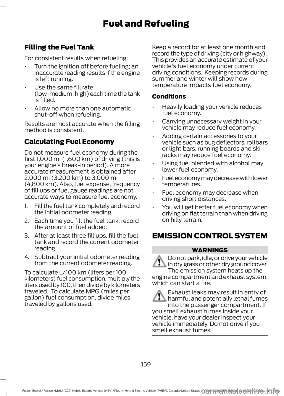 FORD FUSION ENERGI 2017 Owners Manual Filling the Fuel Tank
For consistent results when refueling:
•Turn the ignition off before fueling; aninaccurate reading results if the engineis left running.
•Use the same fill rate(low-medium-hi FORD FUSION ENERGI 2017 Owners Manual Filling the Fuel Tank
For consistent results when refueling:
•Turn the ignition off before fueling; aninaccurate reading results if the engineis left running.
•Use the same fill rate(low-medium-hi