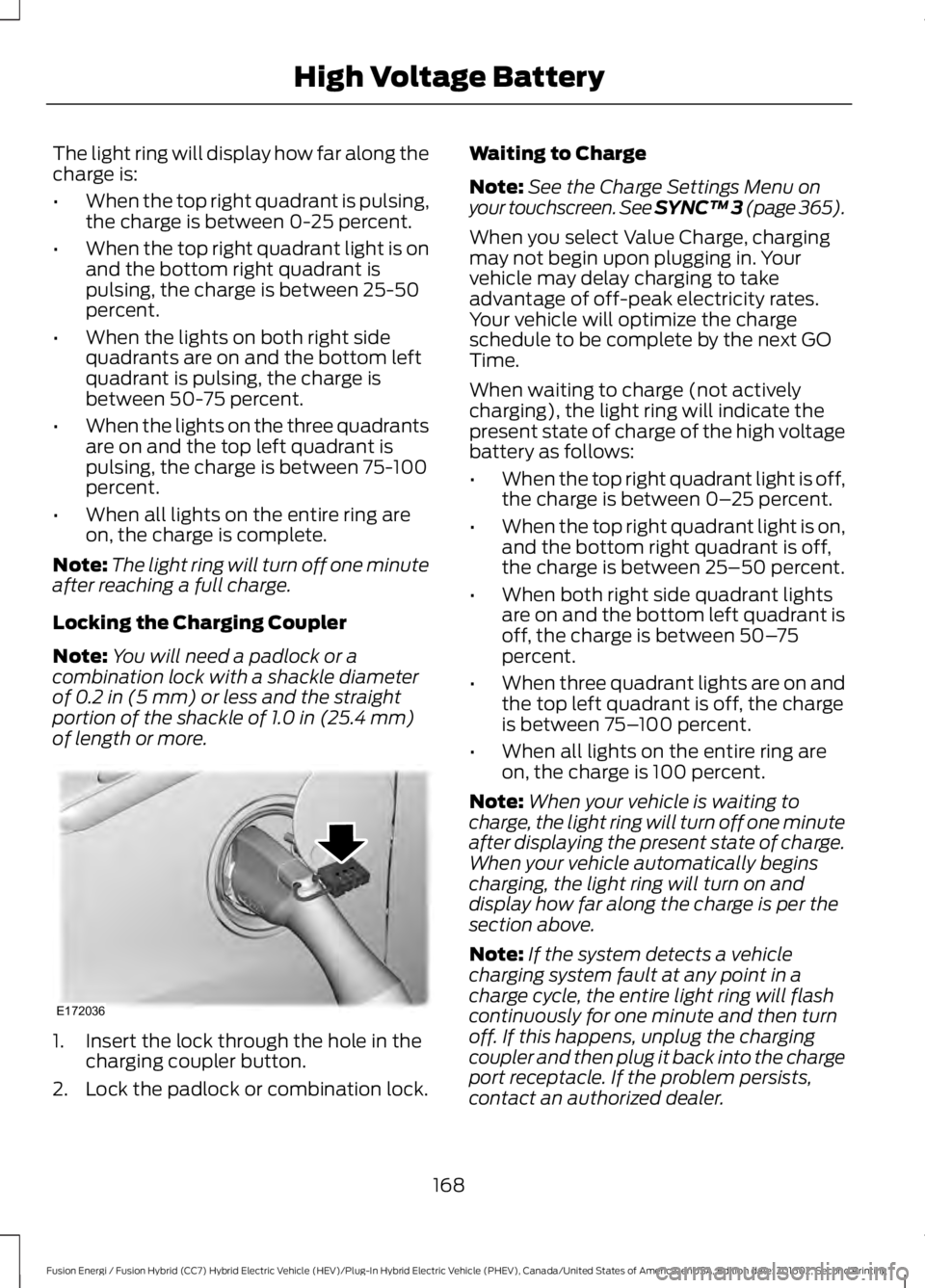 FORD FUSION ENERGI 2017 Owners Manual The light ring will display how far along thecharge is:
•When the top right quadrant is pulsing,the charge is between 0-25 percent.
•When the top right quadrant light is onand the bottom right qua FORD FUSION ENERGI 2017 Owners Manual The light ring will display how far along thecharge is:
•When the top right quadrant is pulsing,the charge is between 0-25 percent.
•When the top right quadrant light is onand the bottom right qua