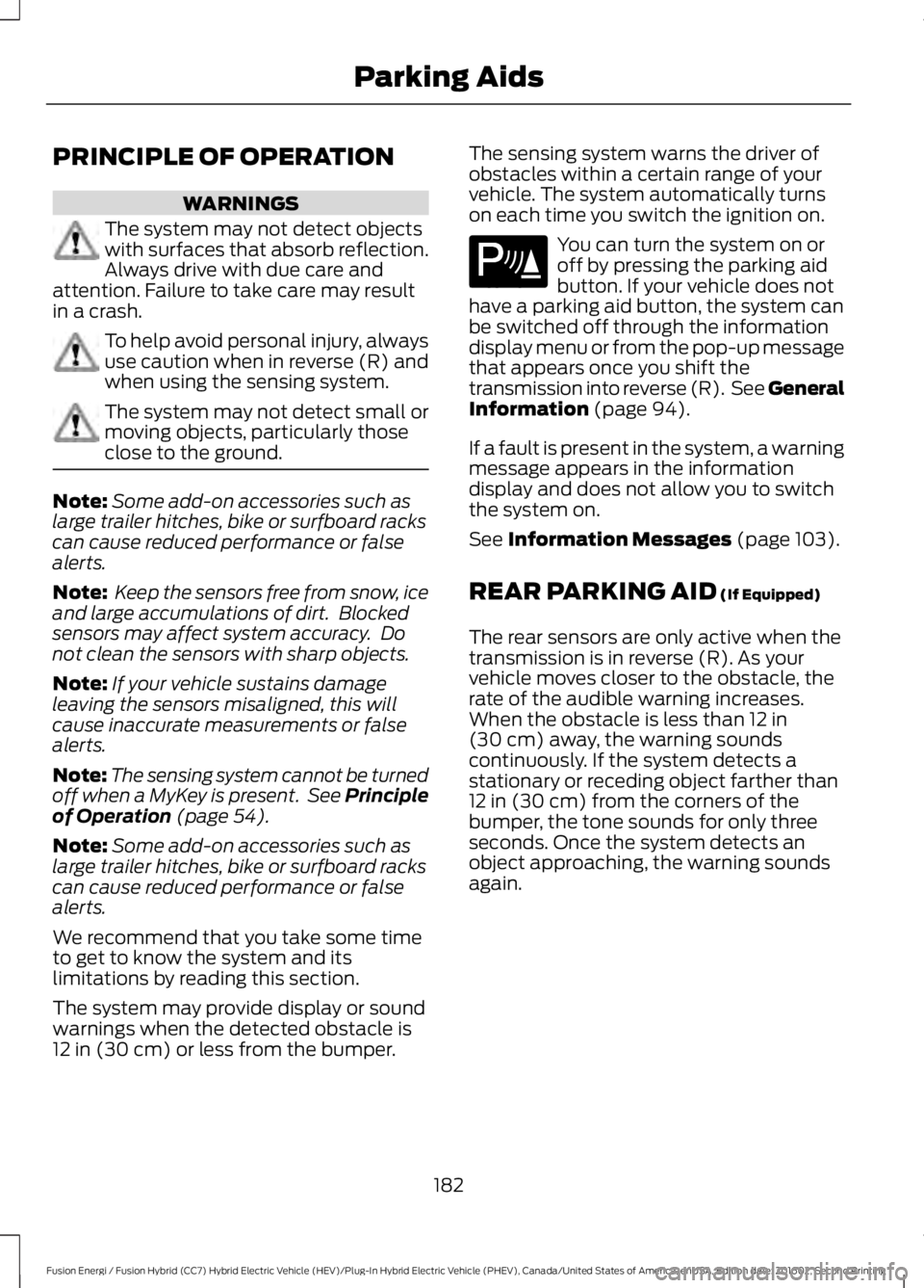 FORD FUSION ENERGI 2017 Owners Manual PRINCIPLE OF OPERATION
WARNINGS
The system may not detect objectswith surfaces that absorb reflection.Always drive with due care andattention. Failure to take care may resultin a crash.
To help avoid FORD FUSION ENERGI 2017 Owners Manual PRINCIPLE OF OPERATION
WARNINGS
The system may not detect objectswith surfaces that absorb reflection.Always drive with due care andattention. Failure to take care may resultin a crash.
To help avoid
