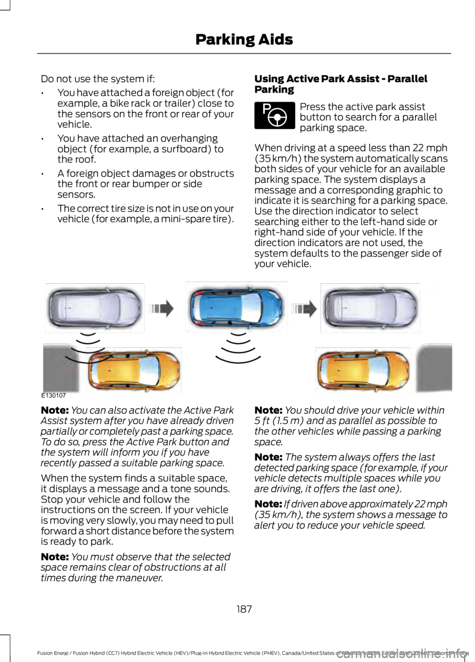 FORD FUSION ENERGI 2017 Owners Manual Do not use the system if:
•You have attached a foreign object (forexample, a bike rack or trailer) close tothe sensors on the front or rear of yourvehicle.
•You have attached an overhangingobject FORD FUSION ENERGI 2017 Owners Manual Do not use the system if:
•You have attached a foreign object (forexample, a bike rack or trailer) close tothe sensors on the front or rear of yourvehicle.
•You have attached an overhangingobject