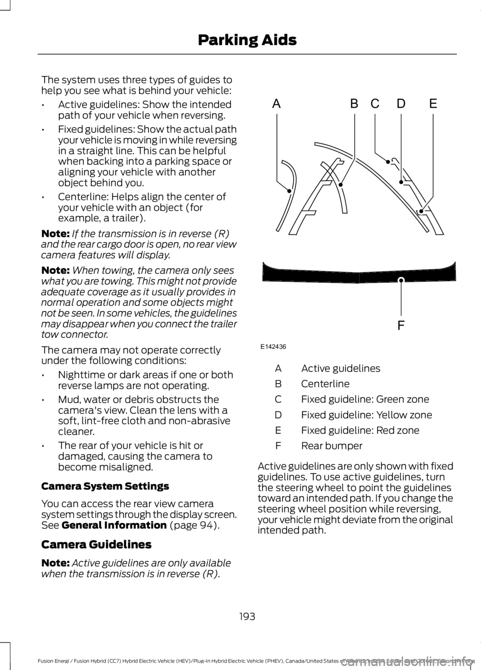FORD FUSION ENERGI 2017 Owners Manual The system uses three types of guides tohelp you see what is behind your vehicle:
•Active guidelines: Show the intendedpath of your vehicle when reversing.
•Fixed guidelines: Show the actual pathy FORD FUSION ENERGI 2017 Owners Manual The system uses three types of guides tohelp you see what is behind your vehicle:
•Active guidelines: Show the intendedpath of your vehicle when reversing.
•Fixed guidelines: Show the actual pathy