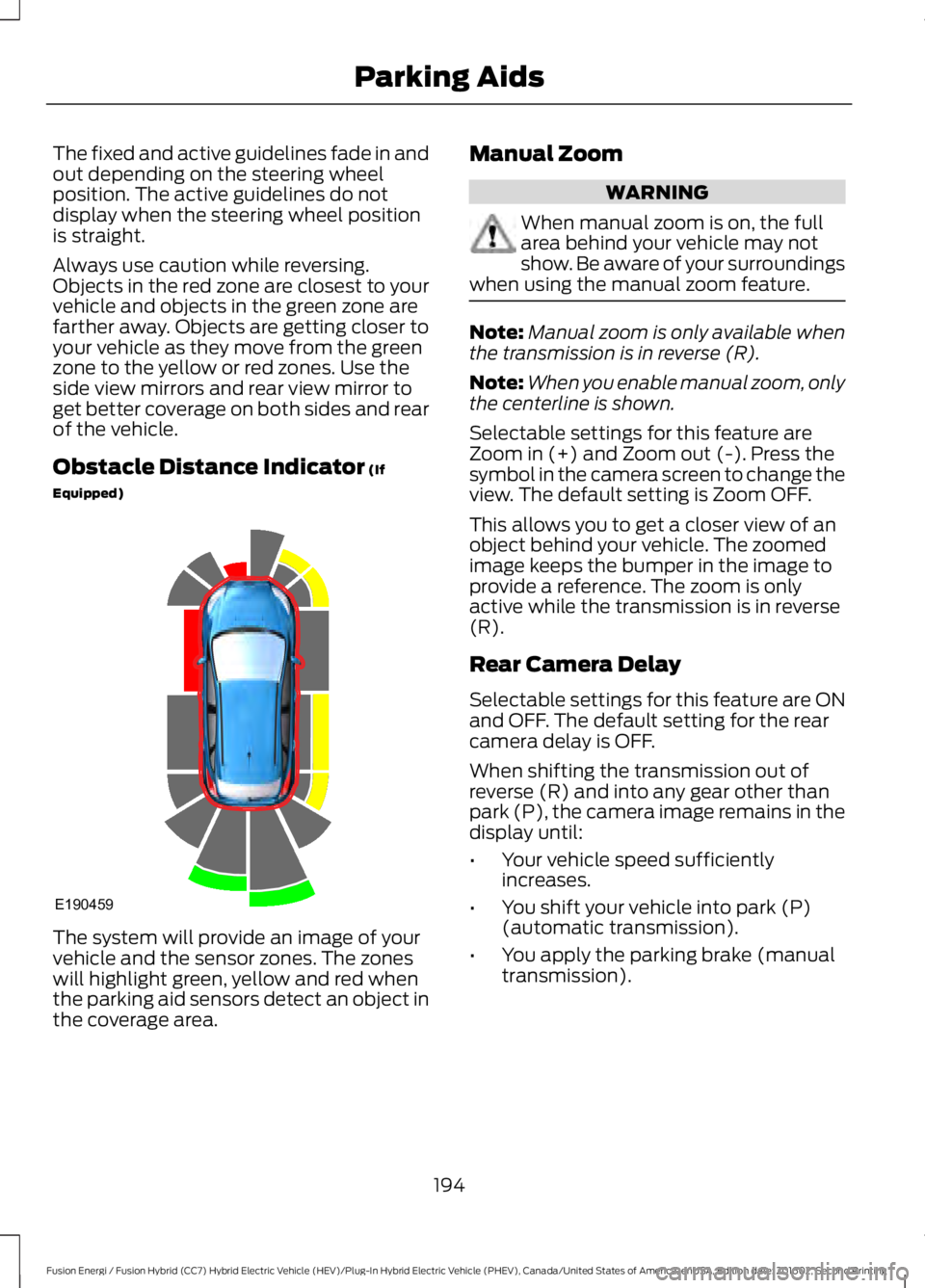 FORD FUSION ENERGI 2017 Owners Guide The fixed and active guidelines fade in andout depending on the steering wheelposition. The active guidelines do notdisplay when the steering wheel positionis straight.
Always use caution while revers FORD FUSION ENERGI 2017 Owners Guide The fixed and active guidelines fade in andout depending on the steering wheelposition. The active guidelines do notdisplay when the steering wheel positionis straight.
Always use caution while revers
