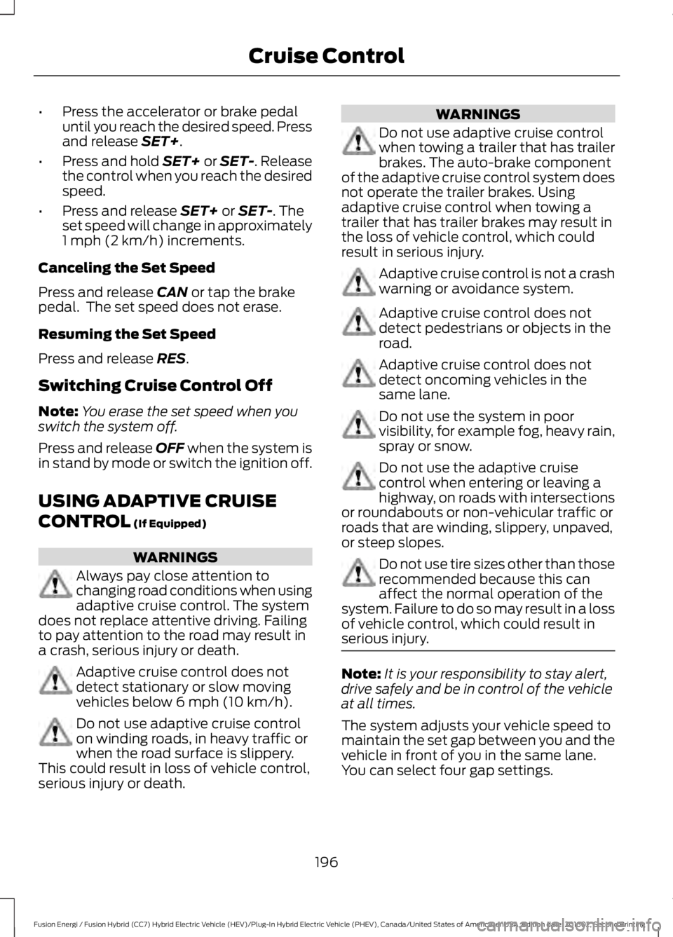 FORD FUSION ENERGI 2017 Owners Manual •Press the accelerator or brake pedaluntil you reach the desired speed. Pressand release SET+.
•Press and hold SET+ or SET-. Releasethe control when you reach the desiredspeed.
•Press and releas FORD FUSION ENERGI 2017 Owners Manual •Press the accelerator or brake pedaluntil you reach the desired speed. Pressand release SET+.
•Press and hold SET+ or SET-. Releasethe control when you reach the desiredspeed.
•Press and releas