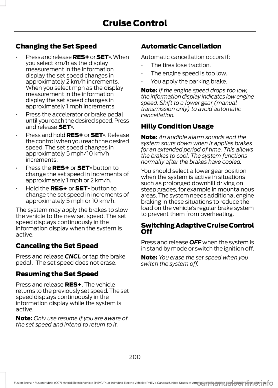 FORD FUSION ENERGI 2017 Owners Manual Changing the Set Speed
•Press and release RES+ or SET-. Whenyou select km/h as the displaymeasurement in the informationdisplay the set speed changes inapproximately 2 km/h increments.When you selec FORD FUSION ENERGI 2017 Owners Manual Changing the Set Speed
•Press and release RES+ or SET-. Whenyou select km/h as the displaymeasurement in the informationdisplay the set speed changes inapproximately 2 km/h increments.When you selec