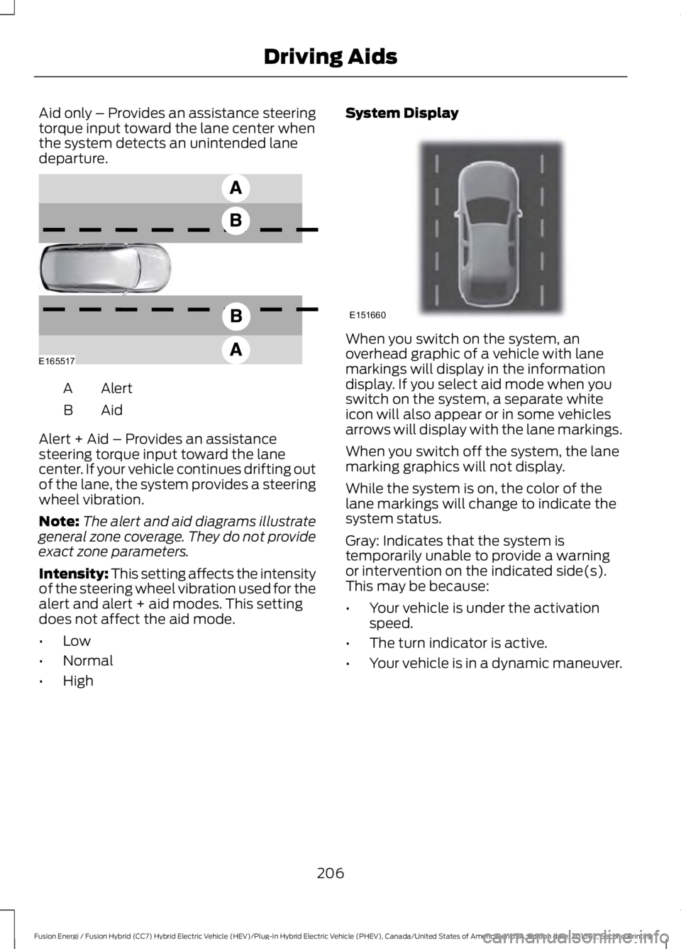 FORD FUSION ENERGI 2017 Owners Manual Aid only – Provides an assistance steeringtorque input toward the lane center whenthe system detects an unintended lanedeparture.
AlertA
AidB
Alert + Aid – Provides an assistancesteering torque in FORD FUSION ENERGI 2017 Owners Manual Aid only – Provides an assistance steeringtorque input toward the lane center whenthe system detects an unintended lanedeparture.
AlertA
AidB
Alert + Aid – Provides an assistancesteering torque in