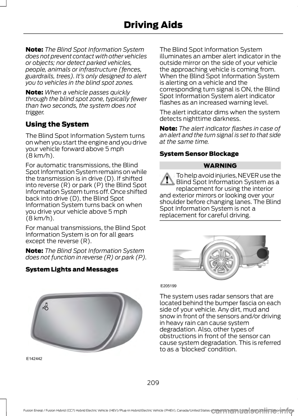 FORD FUSION ENERGI 2017 Owners Guide Note:The Blind Spot Information Systemdoes not prevent contact with other vehiclesor objects; nor detect parked vehicles,people, animals or infrastructure (fences,guardrails, trees). It’s only desig FORD FUSION ENERGI 2017 Owners Guide Note:The Blind Spot Information Systemdoes not prevent contact with other vehiclesor objects; nor detect parked vehicles,people, animals or infrastructure (fences,guardrails, trees). It’s only desig