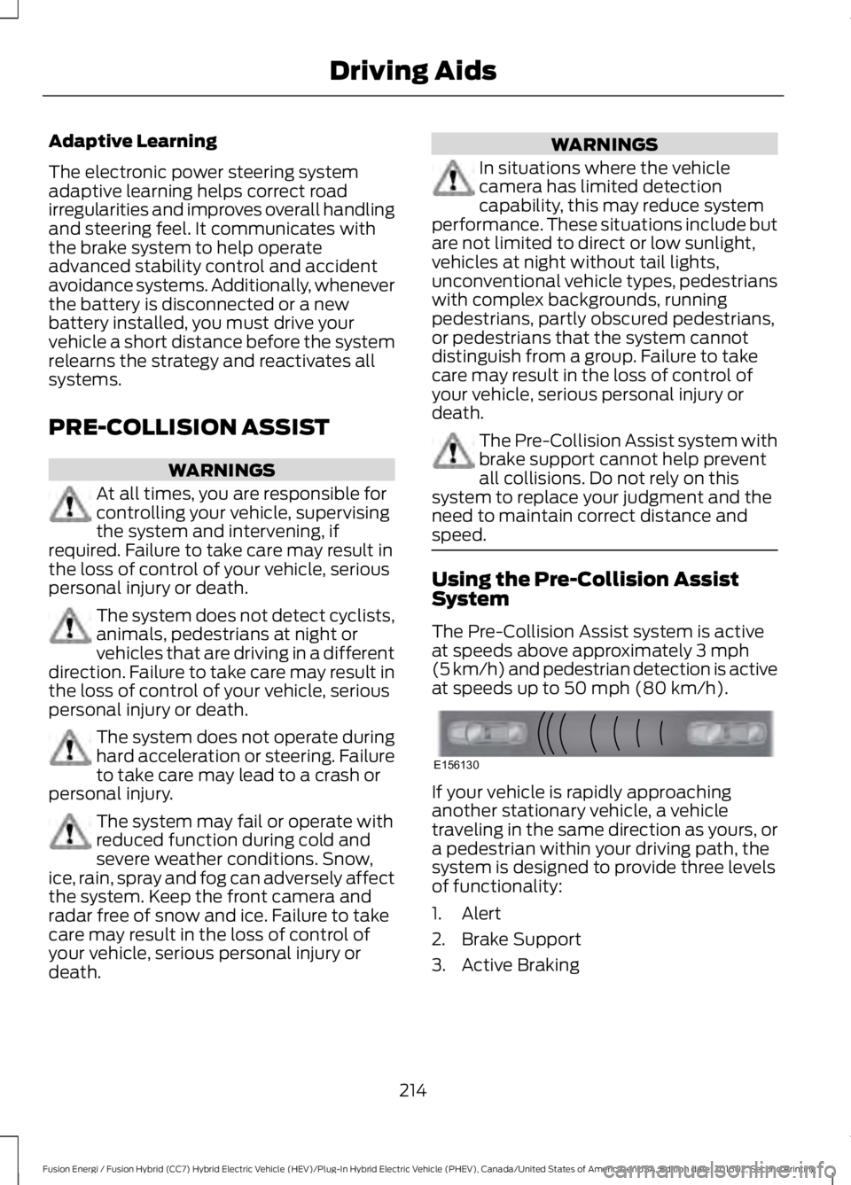 FORD FUSION ENERGI 2017 Owners Manual Adaptive Learning
The electronic power steering systemadaptive learning helps correct roadirregularities and improves overall handlingand steering feel. It communicates withthe brake system to help op FORD FUSION ENERGI 2017 Owners Manual Adaptive Learning
The electronic power steering systemadaptive learning helps correct roadirregularities and improves overall handlingand steering feel. It communicates withthe brake system to help op