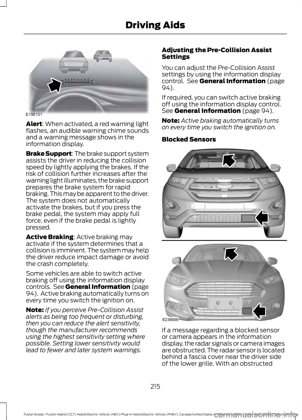 FORD FUSION ENERGI 2017 Owners Manual Alert: When activated, a red warning lightflashes, an audible warning chime soundsand a warning message shows in theinformation display.
Brake Support: The brake support systemassists the driver in re FORD FUSION ENERGI 2017 Owners Manual Alert: When activated, a red warning lightflashes, an audible warning chime soundsand a warning message shows in theinformation display.
Brake Support: The brake support systemassists the driver in re