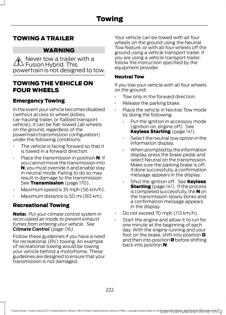 FORD FUSION ENERGI 2017 Owners Manual TOWING A TRAILER
WARNING
Never tow a trailer with aFusion Hybrid. Thispowertrain is not designed to tow.
TOWING THE VEHICLE ON
FOUR WHEELS
Emergency Towing
In the event your vehicle becomes disabled(w FORD FUSION ENERGI 2017 Owners Manual TOWING A TRAILER
WARNING
Never tow a trailer with aFusion Hybrid. Thispowertrain is not designed to tow.
TOWING THE VEHICLE ON
FOUR WHEELS
Emergency Towing
In the event your vehicle becomes disabled(w