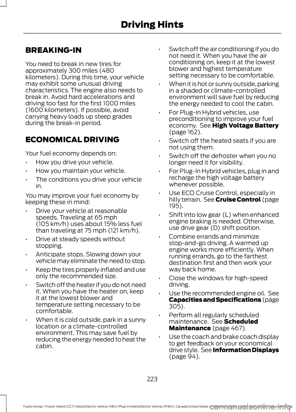 FORD FUSION ENERGI 2017 Owners Manual BREAKING-IN
You need to break in new tires forapproximately 300 miles (480kilometers). During this time, your vehiclemay exhibit some unusual drivingcharacteristics. The engine also needs tobreak in. FORD FUSION ENERGI 2017 Owners Manual BREAKING-IN
You need to break in new tires forapproximately 300 miles (480kilometers). During this time, your vehiclemay exhibit some unusual drivingcharacteristics. The engine also needs tobreak in.