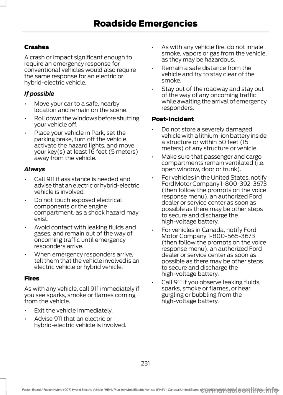 FORD FUSION ENERGI 2017  Owners Manual Crashes
A crash or impact significant enough torequire an emergency response forconventional vehicles would also requirethe same response for an electric orhybrid-electric vehicle.
If possible
•Move