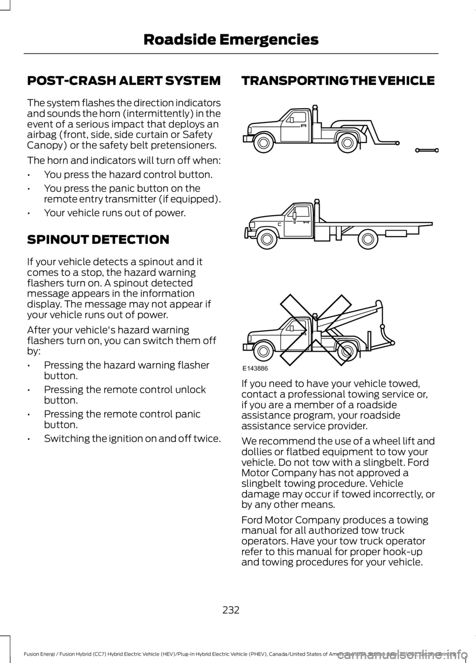 FORD FUSION ENERGI 2017  Owners Manual POST-CRASH ALERT SYSTEM
The system flashes the direction indicatorsand sounds the horn (intermittently) in theevent of a serious impact that deploys anairbag (front, side, side curtain or SafetyCanopy