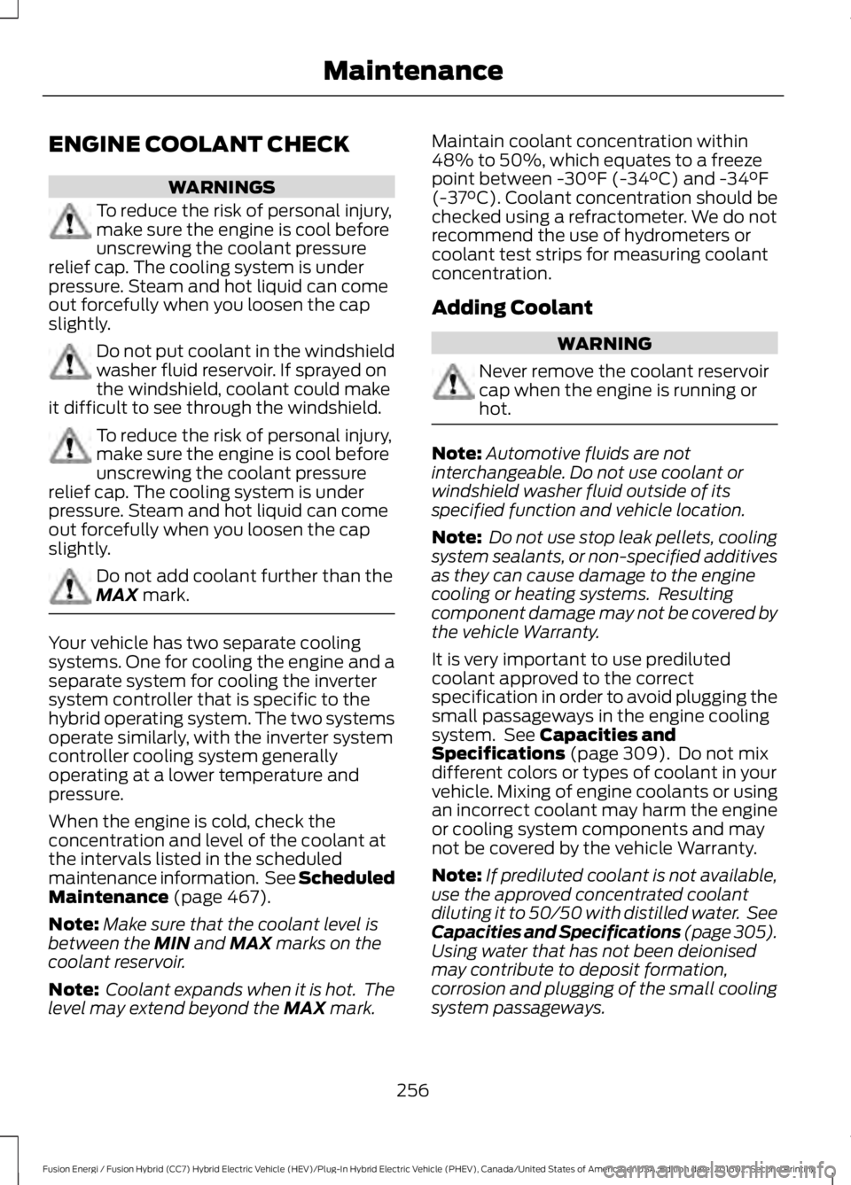 FORD FUSION ENERGI 2017  Owners Manual ENGINE COOLANT CHECK
WARNINGS
To reduce the risk of personal injury,make sure the engine is cool beforeunscrewing the coolant pressurerelief cap. The cooling system is underpressure. Steam and hot liq