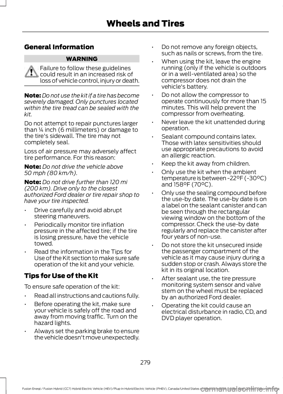 FORD FUSION ENERGI 2017 Owners Manual General Information
WARNING
Failure to follow these guidelinescould result in an increased risk ofloss of vehicle control, injury or death.
Note:Do not use the kit if a tire has becomeseverely damaged FORD FUSION ENERGI 2017 Owners Manual General Information
WARNING
Failure to follow these guidelinescould result in an increased risk ofloss of vehicle control, injury or death.
Note:Do not use the kit if a tire has becomeseverely damaged