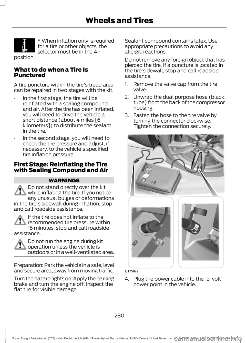 FORD FUSION ENERGI 2017 Owners Manual * When inflation only is requiredfor a tire or other objects, theselector must be in the Airposition.
What to do when a Tire IsPunctured
A tire puncture within the tire's tread areacan be repaired FORD FUSION ENERGI 2017 Owners Manual * When inflation only is requiredfor a tire or other objects, theselector must be in the Airposition.
What to do when a Tire IsPunctured
A tire puncture within the tire's tread areacan be repaired