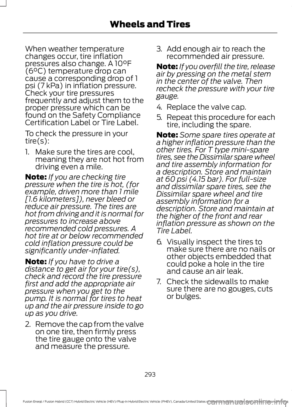 FORD FUSION ENERGI 2017  Owners Manual When weather temperaturechanges occur, tire inflationpressures also change. A 10°F(6°C) temperature drop cancause a corresponding drop of 1psi (7 kPa) in inflation pressure.Check your tire pressures