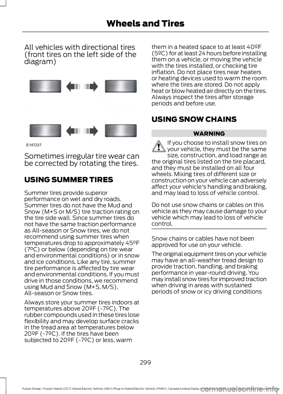 FORD FUSION ENERGI 2017 Owners Manual All vehicles with directional tires(front tires on the left side of thediagram)
Sometimes irregular tire wear canbe corrected by rotating the tires.
USING SUMMER TIRES
Summer tires provide superiorper FORD FUSION ENERGI 2017 Owners Manual All vehicles with directional tires(front tires on the left side of thediagram)
Sometimes irregular tire wear canbe corrected by rotating the tires.
USING SUMMER TIRES
Summer tires provide superiorper