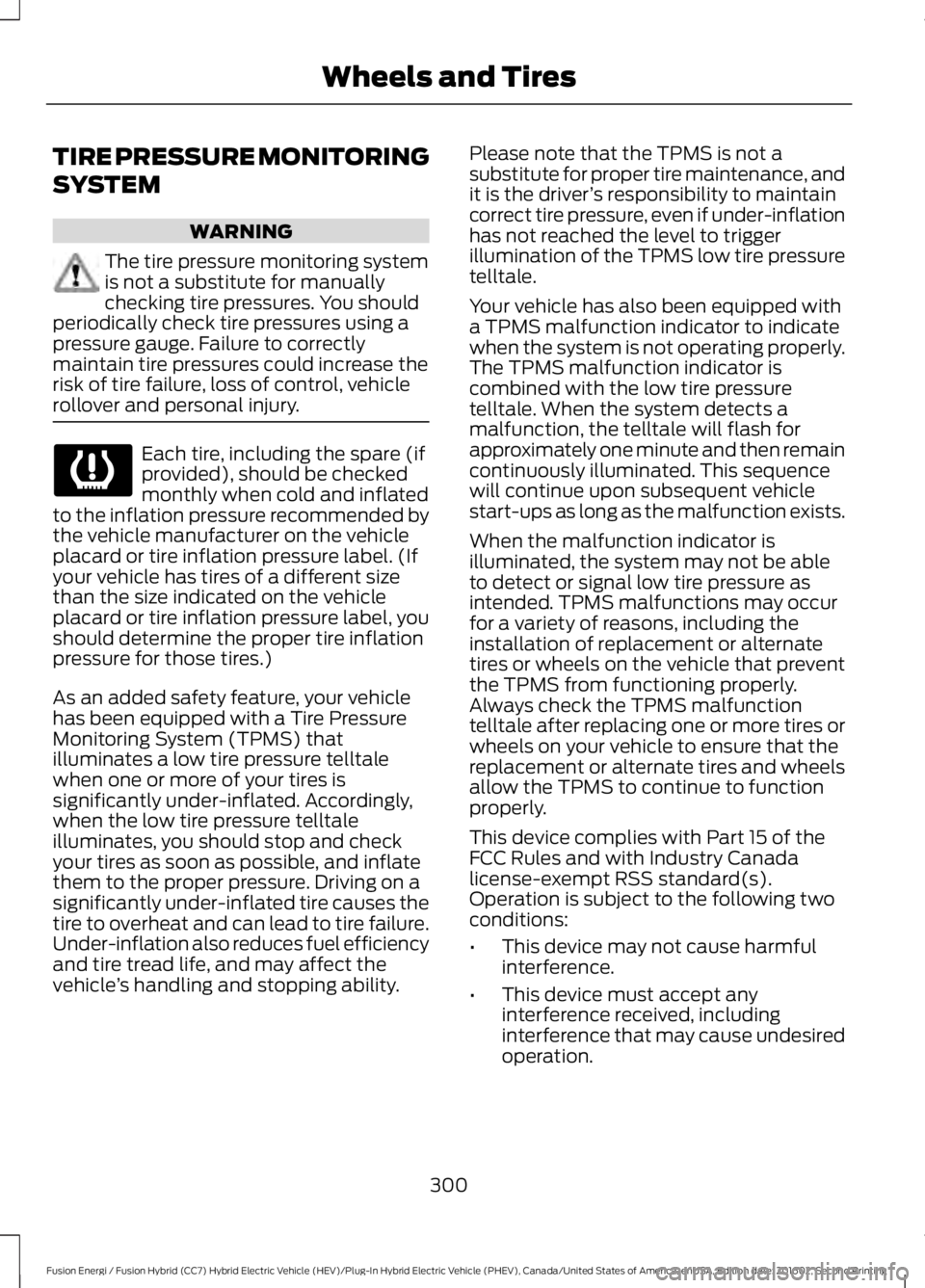 FORD FUSION ENERGI 2017 Owners Manual TIRE PRESSURE MONITORING
SYSTEM
WARNING
The tire pressure monitoring systemis not a substitute for manuallychecking tire pressures. You shouldperiodically check tire pressures using apressure gauge. F FORD FUSION ENERGI 2017 Owners Manual TIRE PRESSURE MONITORING
SYSTEM
WARNING
The tire pressure monitoring systemis not a substitute for manuallychecking tire pressures. You shouldperiodically check tire pressures using apressure gauge. F