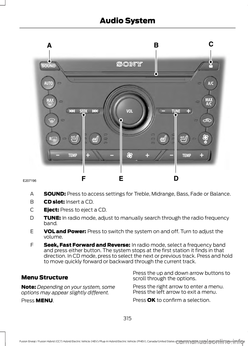 FORD FUSION ENERGI 2017 Owners Manual SOUND: Press to access settings for Treble, Midrange, Bass, Fade or Balance.A
CD slot: Insert a CD.B
Eject: Press to eject a CD.C
TUNE: In radio mode, adjust to manually search through the radio frequ FORD FUSION ENERGI 2017 Owners Manual SOUND: Press to access settings for Treble, Midrange, Bass, Fade or Balance.A
CD slot: Insert a CD.B
Eject: Press to eject a CD.C
TUNE: In radio mode, adjust to manually search through the radio frequ