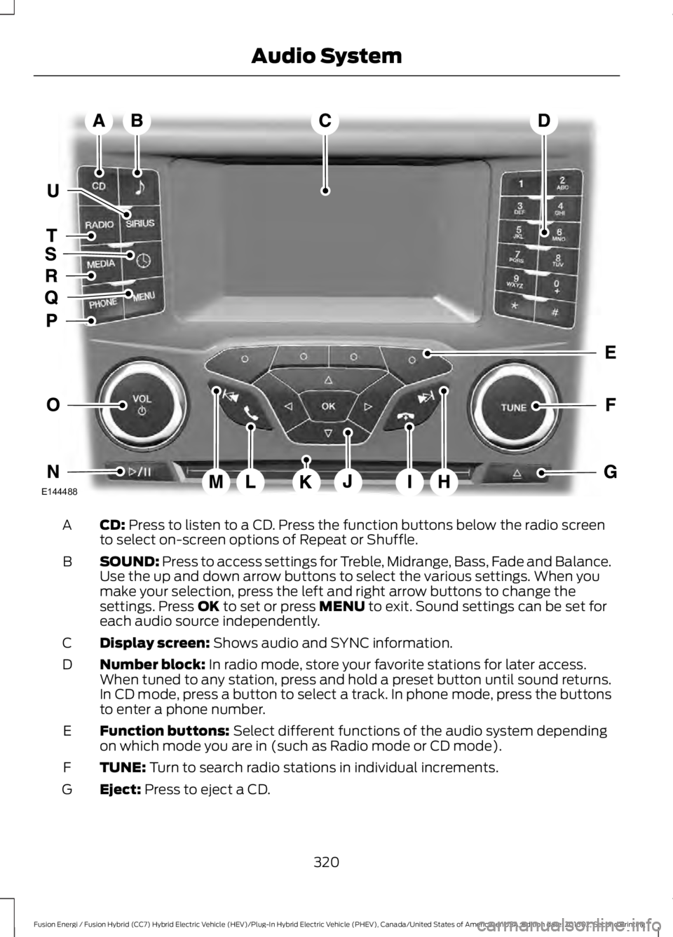 FORD FUSION ENERGI 2017 Owners Manual CD: Press to listen to a CD. Press the function buttons below the radio screento select on-screen options of Repeat or Shuffle.A
SOUND: Press to access settings for Treble, Midrange, Bass, Fade and Ba FORD FUSION ENERGI 2017 Owners Manual CD: Press to listen to a CD. Press the function buttons below the radio screento select on-screen options of Repeat or Shuffle.A
SOUND: Press to access settings for Treble, Midrange, Bass, Fade and Ba
