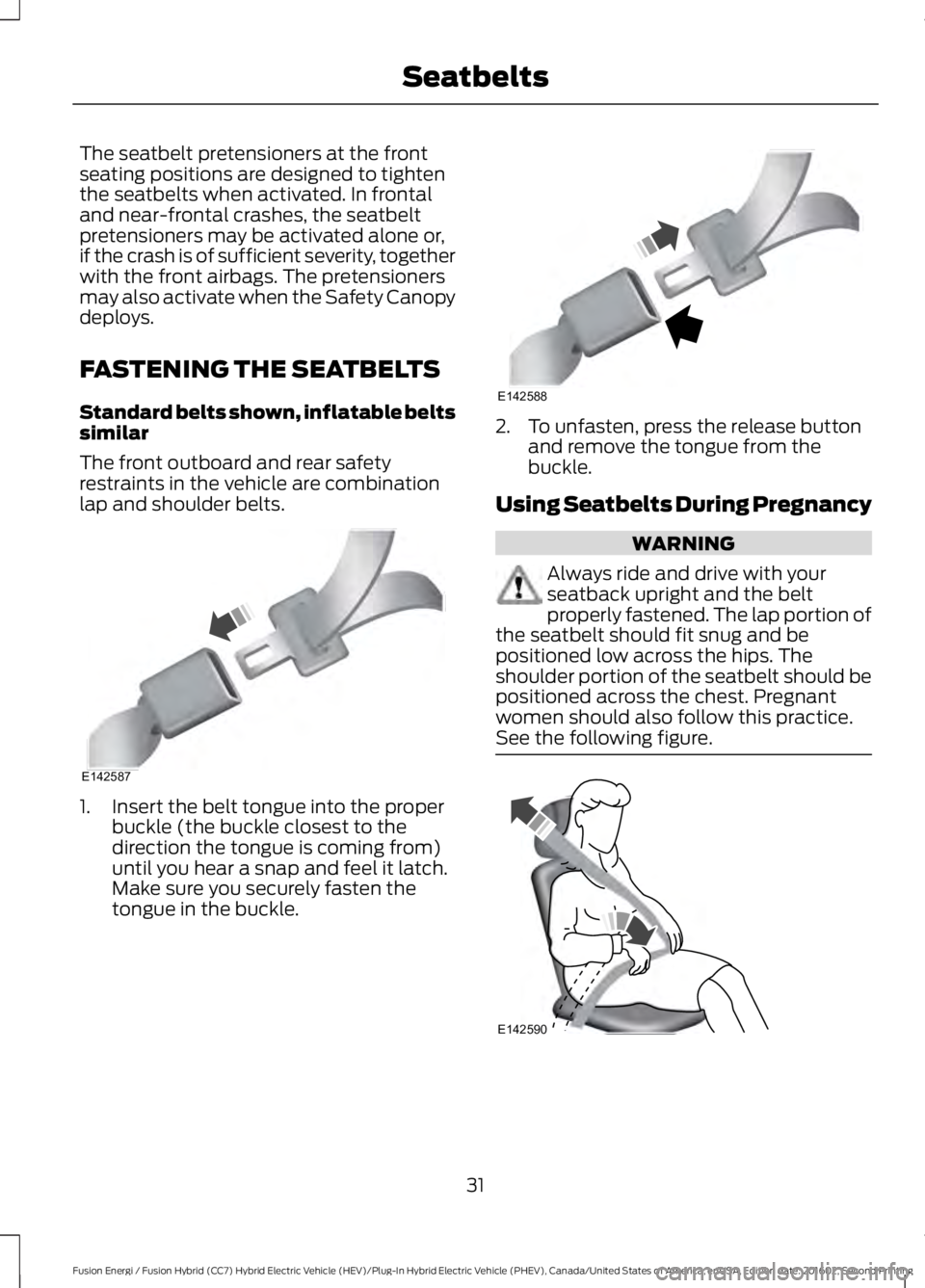 FORD FUSION ENERGI 2017 Owners Guide The seatbelt pretensioners at the frontseating positions are designed to tightenthe seatbelts when activated. In frontaland near-frontal crashes, the seatbeltpretensioners may be activated alone or,if FORD FUSION ENERGI 2017 Owners Guide The seatbelt pretensioners at the frontseating positions are designed to tightenthe seatbelts when activated. In frontaland near-frontal crashes, the seatbeltpretensioners may be activated alone or,if